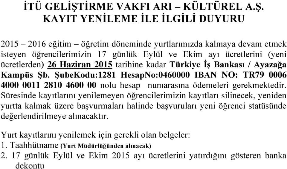 KAYIT YENİLEME İLE İLGİLİ DUYURU 2015 2016 eğitim öğretim döneminde yurtlarımızda kalmaya devam etmek isteyen öğrencilerimizin 17 günlük Eylül ve Ekim ayı ücretlerini (yeni ücretlerden) 26 Haziran