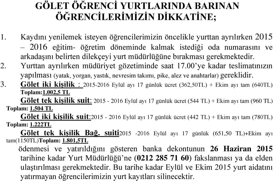 002,5 TL Gölet tek kişilik suit: 2015-2016 Eylül ayı 17 günlük ücret (544 TL) + Ekim ayı tam (960 TL) Toplam: 1.