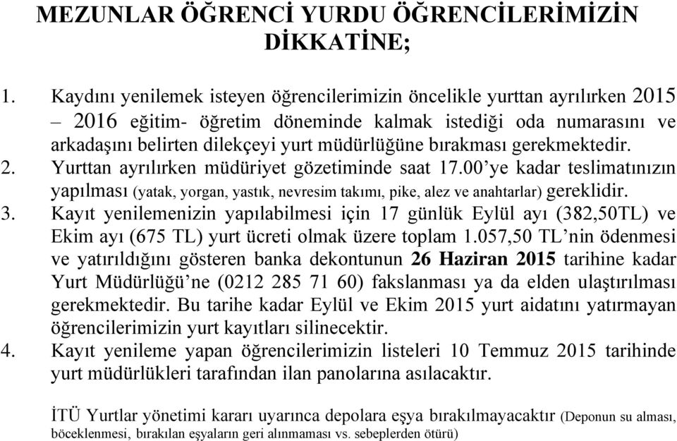 Kayıt yenilemenizin yapılabilmesi için 17 günlük Eylül ayı (382,50TL) ve Ekim ayı (675 TL) yurt ücreti