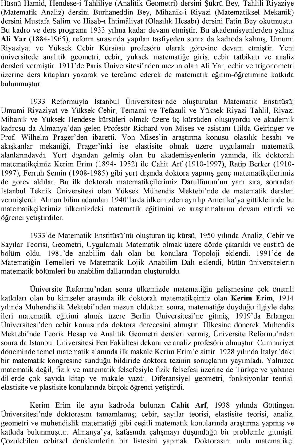 Bu akademisyenlerden yalnız Ali Yar (1884-1965), reform sırasında yapılan tasfiyeden sonra da kadroda kalmış, Umumi Riyaziyat ve Yüksek Cebir Kürsüsü profesörü olarak görevine devam etmiştir.