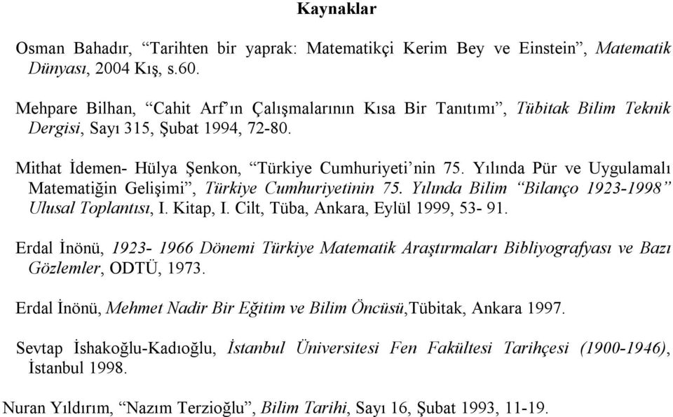 Yılında Pür ve Uygulamalı Matematiğin Gelişimi, Türkiye Cumhuriyetinin 75. Yılında Bilim Bilanço 1923-1998 Ulusal Toplantısı, I. Kitap, I. Cilt, Tüba, Ankara, Eylül 1999, 53-91.