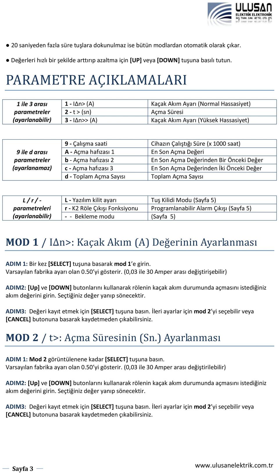 arası parametreler (ayarlanamaz) 9 - Çalışma saati Cihazın Çalıştığı Süre (x 1000 saat) A - Açma hafızası 1 En Son Açma Değeri b - Açma hafızası 2 En Son Açma Değerinden Bir Önceki Değer c - Açma