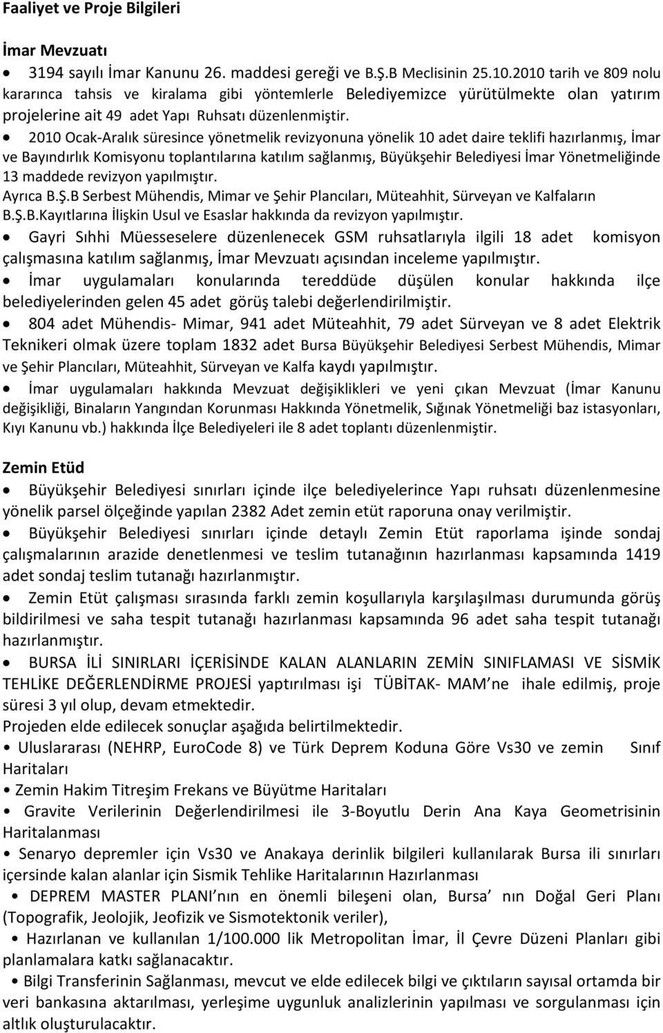 2010 Ocak-Aralık süresince yönetmelik revizyonuna yönelik 10 adet daire teklifi hazırlanmış, İmar ve Bayındırlık Komisyonu toplantılarına katılım sağlanmış, Büyükşehir Belediyesi İmar Yönetmeliğinde