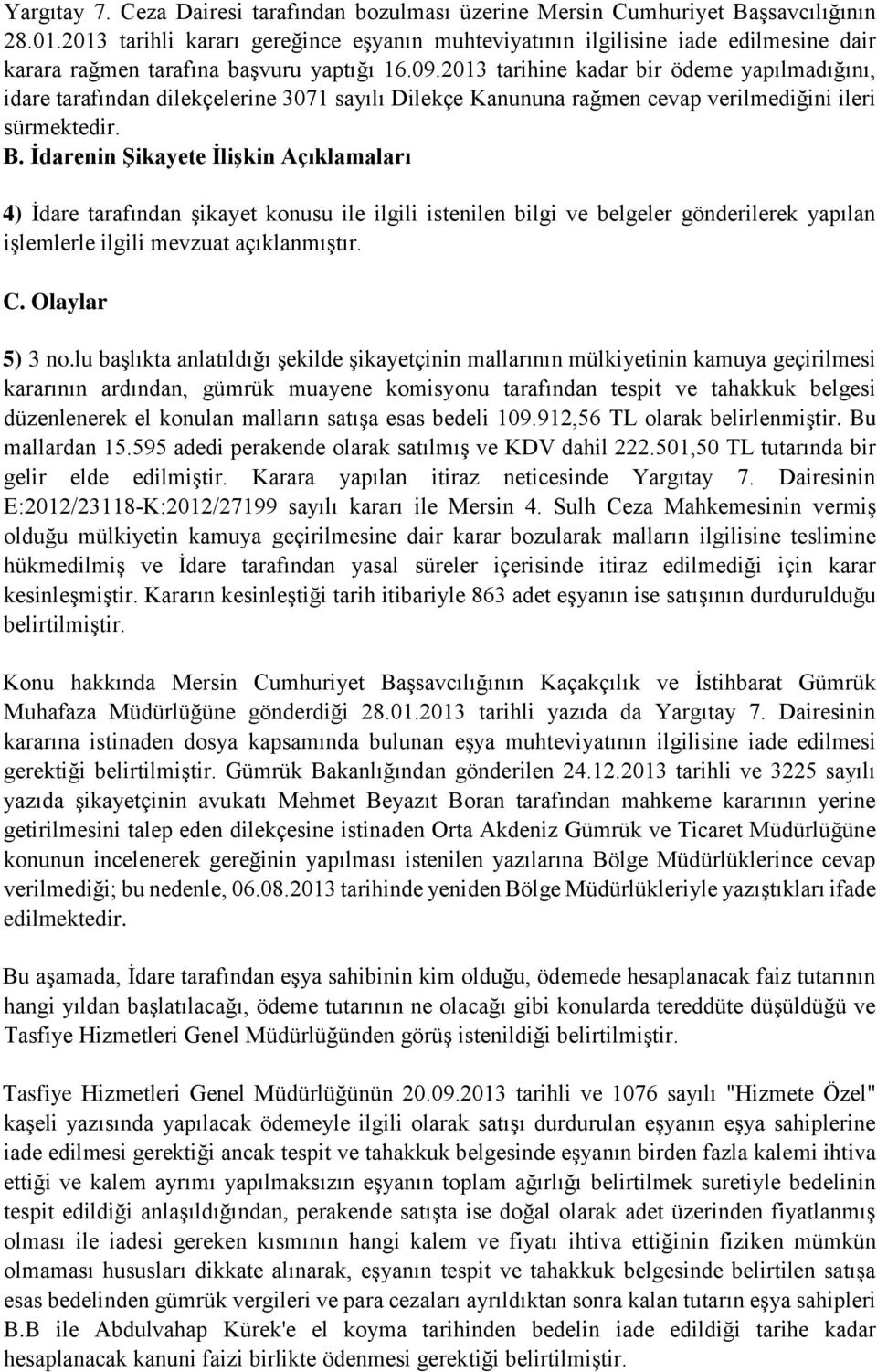 2013 tarihine kadar bir ödeme yapılmadığını, idare tarafından dilekçelerine 3071 sayılı Dilekçe Kanununa rağmen cevap verilmediğini ileri sürmektedir. B.