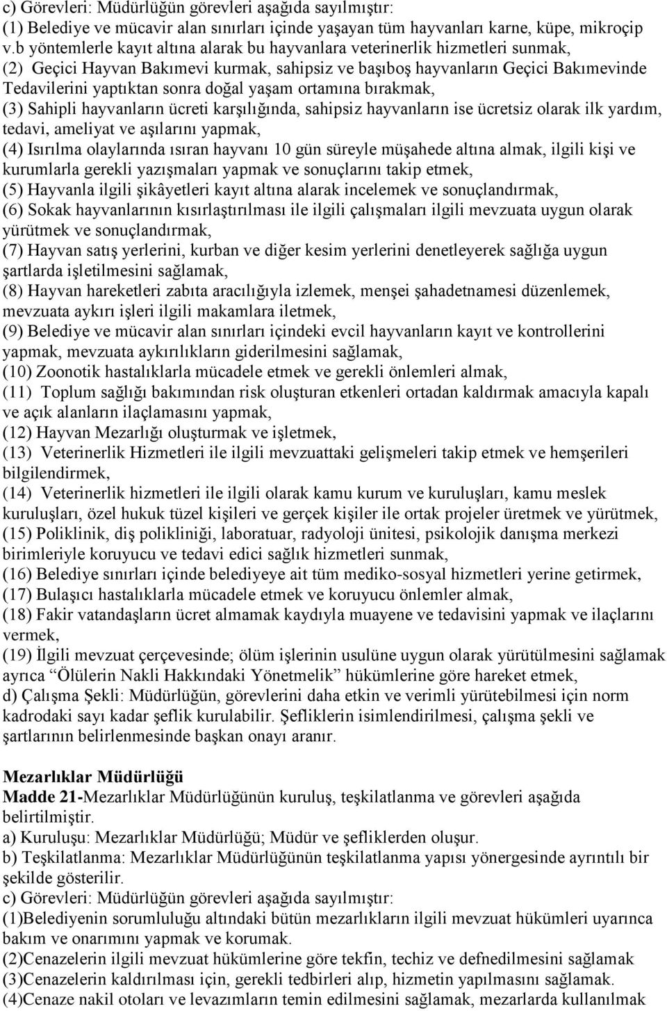 doğal yaşam ortamına bırakmak, (3) Sahipli hayvanların ücreti karşılığında, sahipsiz hayvanların ise ücretsiz olarak ilk yardım, tedavi, ameliyat ve aşılarını yapmak, (4) Isırılma olaylarında ısıran