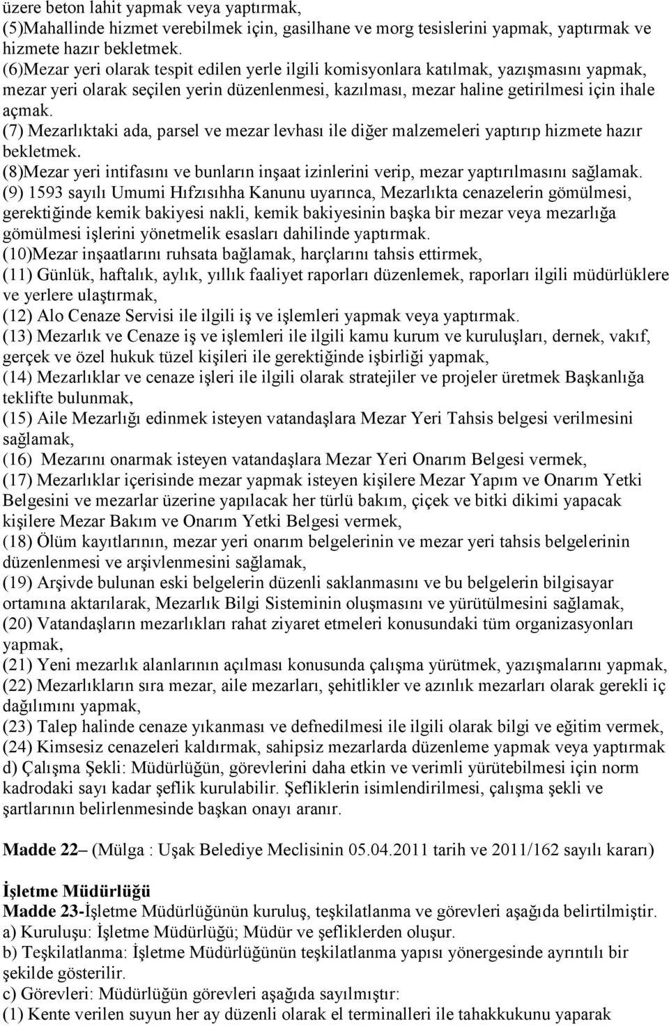 (7) Mezarlıktaki ada, parsel ve mezar levhası ile diğer malzemeleri yaptırıp hizmete hazır bekletmek. (8)Mezar yeri intifasını ve bunların inşaat izinlerini verip, mezar yaptırılmasını sağlamak.