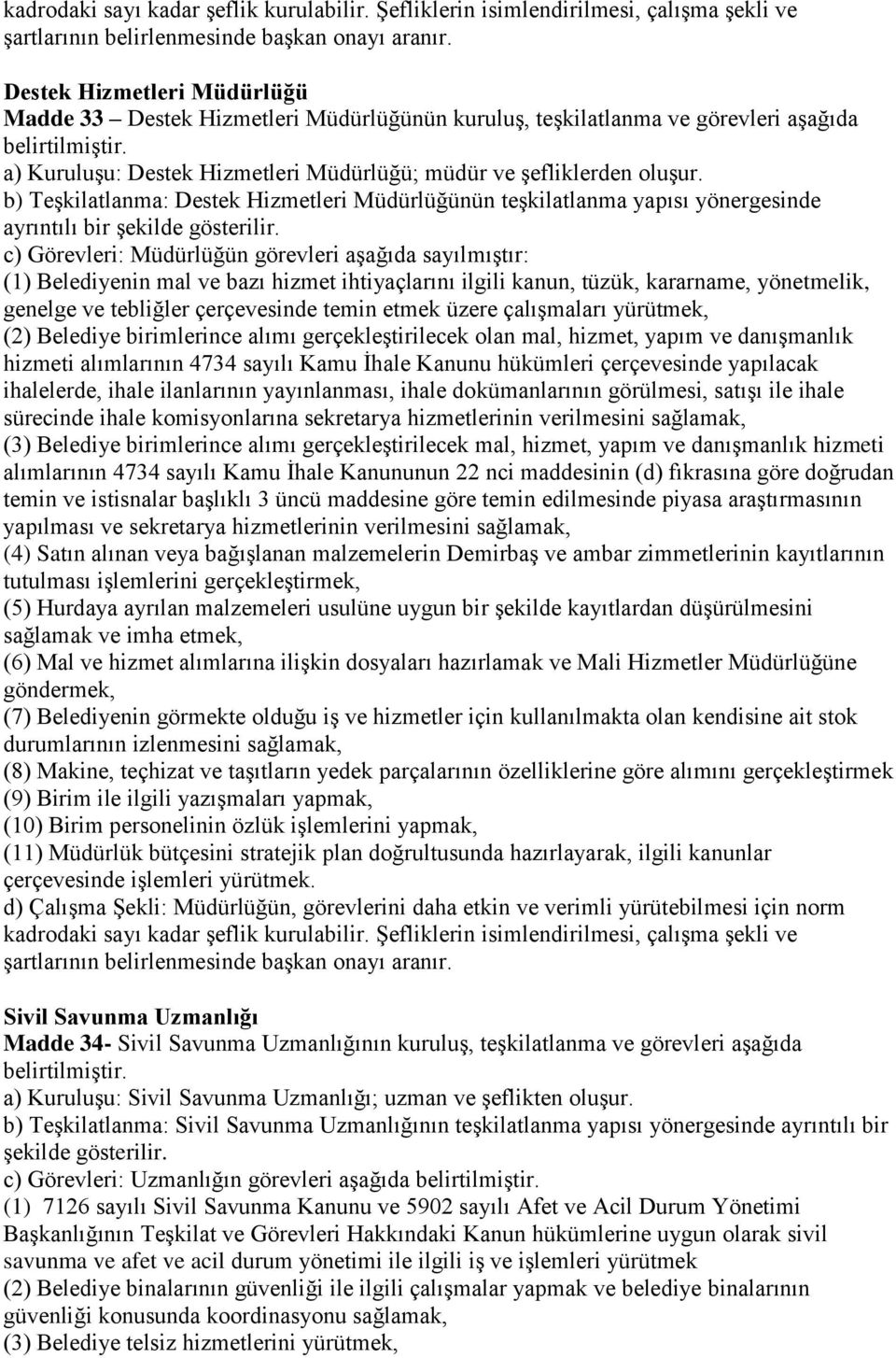 c) Görevleri: Müdürlüğün görevleri aşağıda sayılmıştır: (1) Belediyenin mal ve bazı hizmet ihtiyaçlarını ilgili kanun, tüzük, kararname, yönetmelik, genelge ve tebliğler çerçevesinde temin etmek