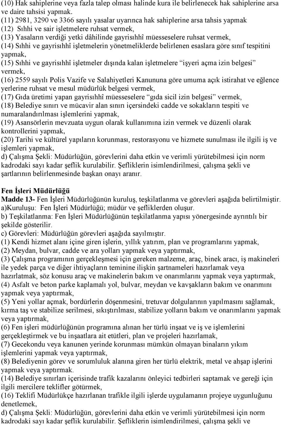 vermek, (14) Sıhhi ve gayrisıhhî işletmelerin yönetmeliklerde belirlenen esaslara göre sınıf tespitini yapmak, (15) Sıhhi ve gayrisıhhî işletmeler dışında kalan işletmelere işyeri açma izin belgesi