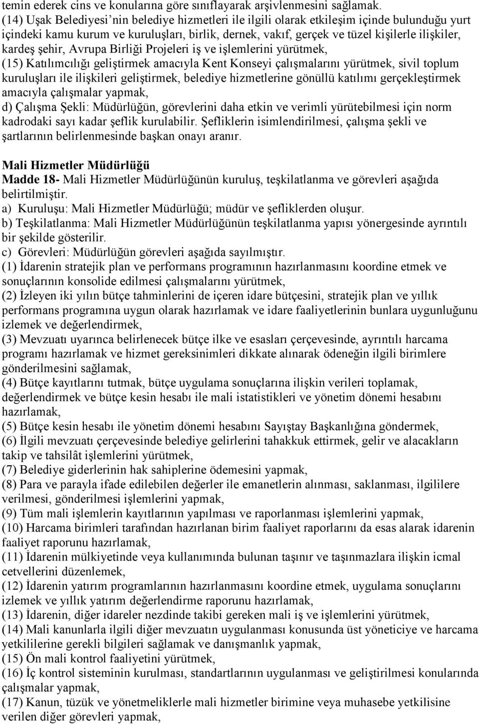 şehir, Avrupa Birliği Projeleri iş ve işlemlerini yürütmek, (15) Katılımcılığı geliştirmek amacıyla Kent Konseyi çalışmalarını yürütmek, sivil toplum kuruluşları ile ilişkileri geliştirmek, belediye