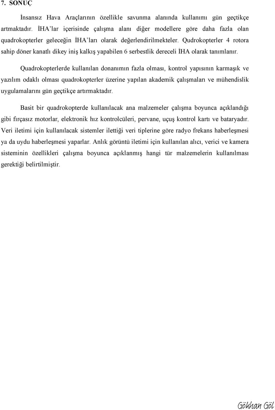 Qudrokopterler 4 rotora sahip döner kanatlı dikey iniş kalkış yapabilen 6 serbestlik dereceli İHA olarak tanımlanır.