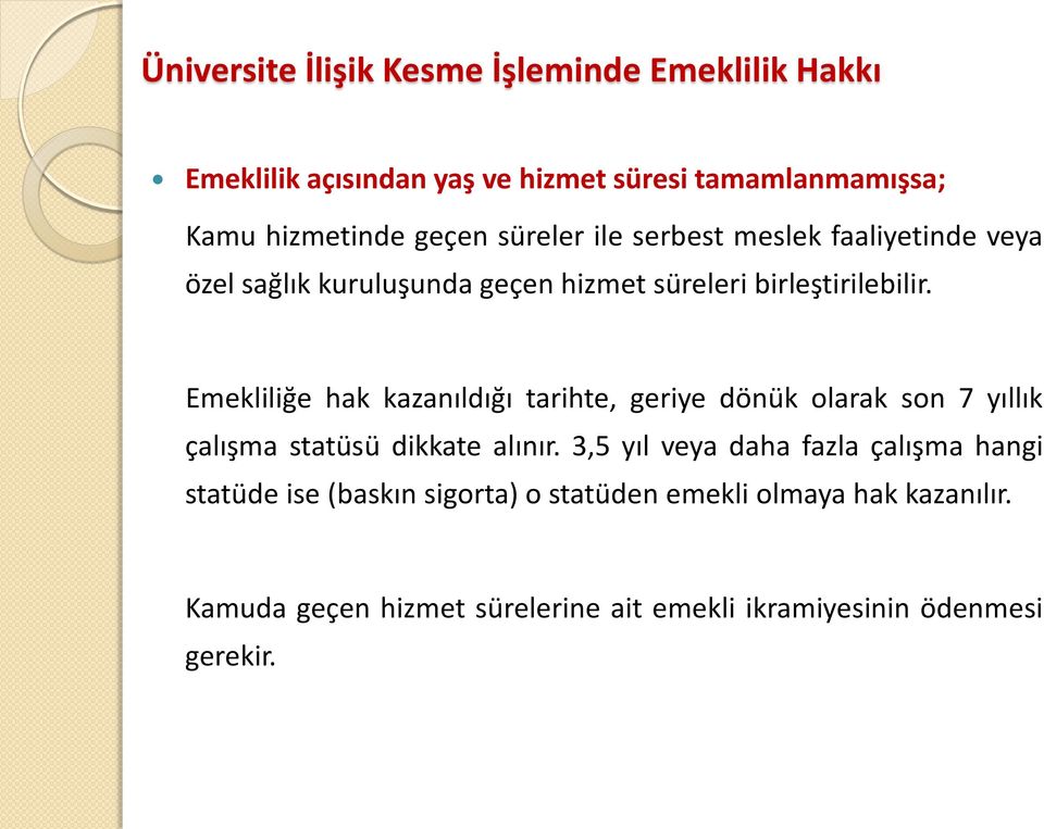 Emekliliğe hak kazanıldığı tarihte, geriye dönük olarak son 7 yıllık çalışma statüsü dikkate alınır.