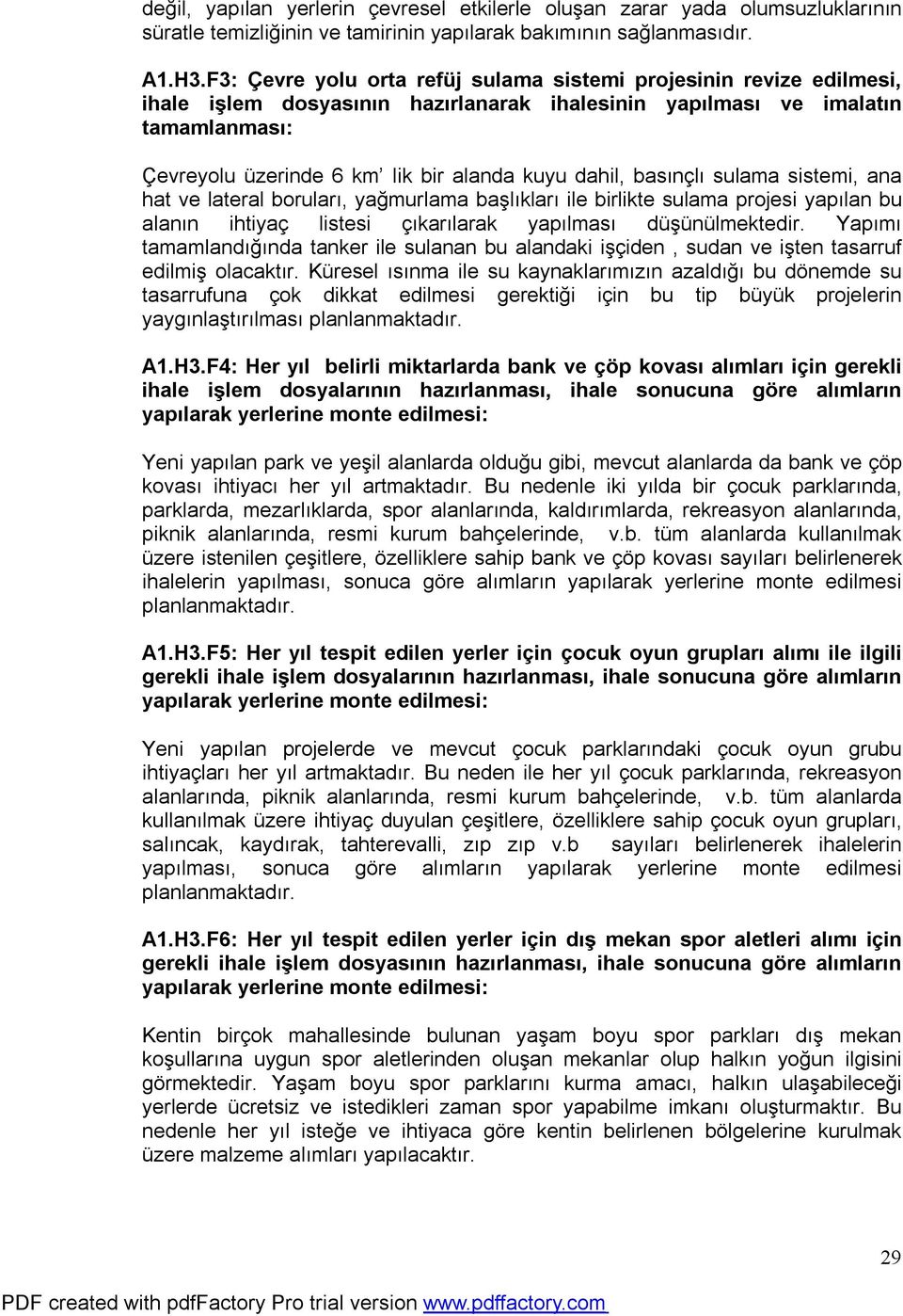 dahil, basınçlı sulama sistemi, ana hat ve lateral boruları, yağmurlama başlıkları ile birlikte sulama projesi yapılan bu alanın ihtiyaç listesi çıkarılarak yapılması düşünülmektedir.