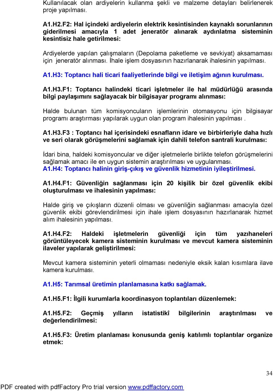 çalışmaların (Depolama paketleme ve sevkiyat) aksamaması için jeneratör alınması. İhale işlem dosyasının hazırlanarak ihalesinin yapılması. A1.