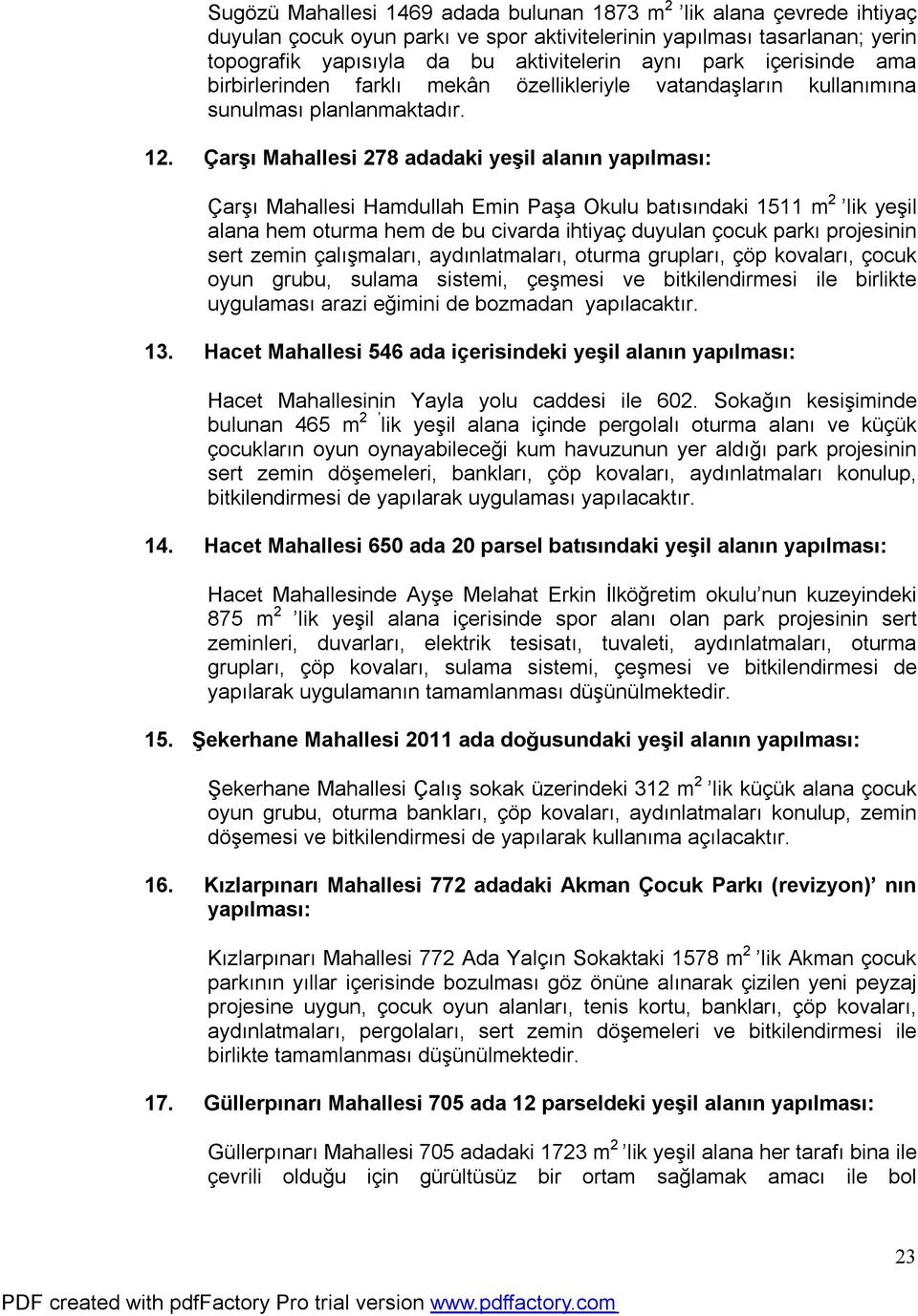 Çarşı Mahallesi 278 adadaki yeşil alanın yapılması: Çarşı Mahallesi Hamdullah Emin Paşa Okulu batısındaki 1511 m 2 lik yeşil alana hem oturma hem de bu civarda ihtiyaç duyulan çocuk parkı projesinin