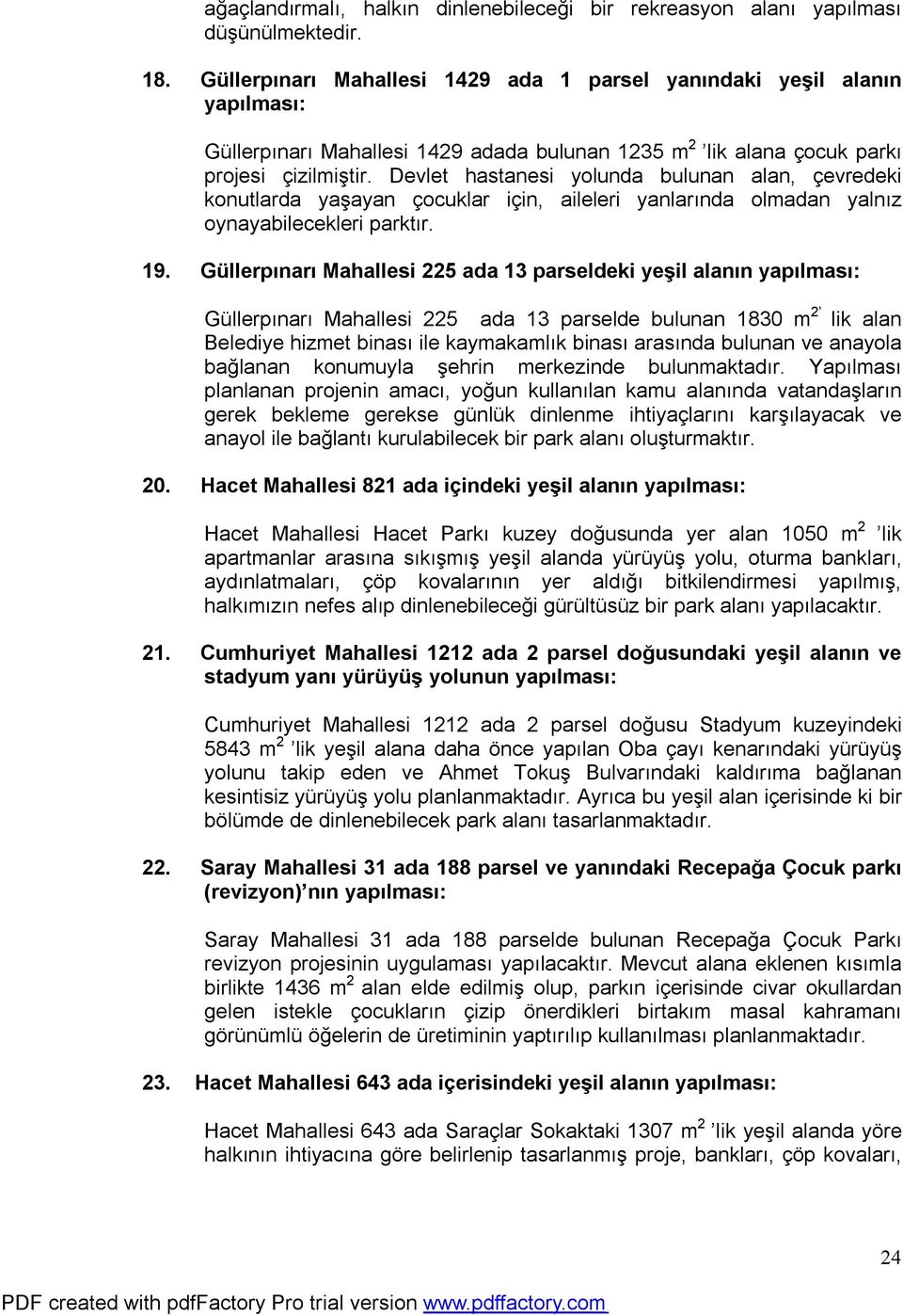 Devlet hastanesi yolunda bulunan alan, çevredeki konutlarda yaşayan çocuklar için, aileleri yanlarında olmadan yalnız oynayabilecekleri parktır. 19.