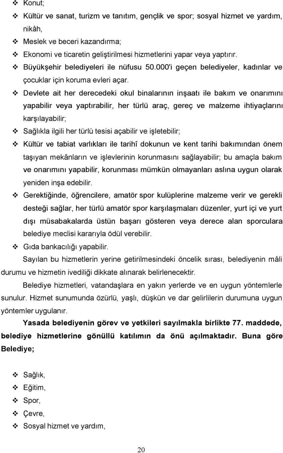 v Devlete ait her derecedeki okul binalarının inşaatı ile bakım ve onarımını yapabilir veya yaptırabilir, her türlü araç, gereç ve malzeme ihtiyaçlarını karşılayabilir; v Sağlıkla ilgili her türlü