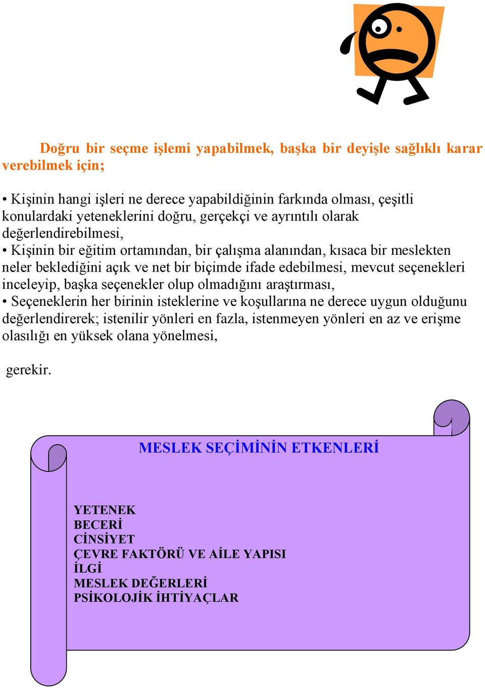 seçenekleri inceleyip, başka seçenekler olup olmadığını araştırması, Seçeneklerin her birinin isteklerine ve koşullarına ne derece uygun olduğunu değerlendirerek; istenilir yönleri en fazla,