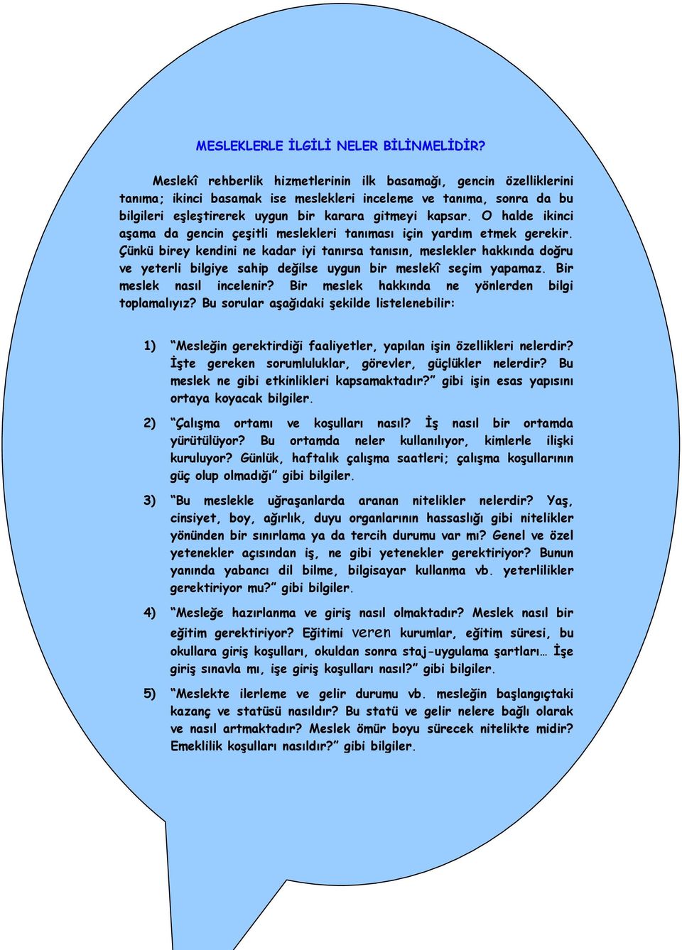 O halde ikinci aşama da gencin çeşitli meslekleri tanıması için yardım etmek gerekir.