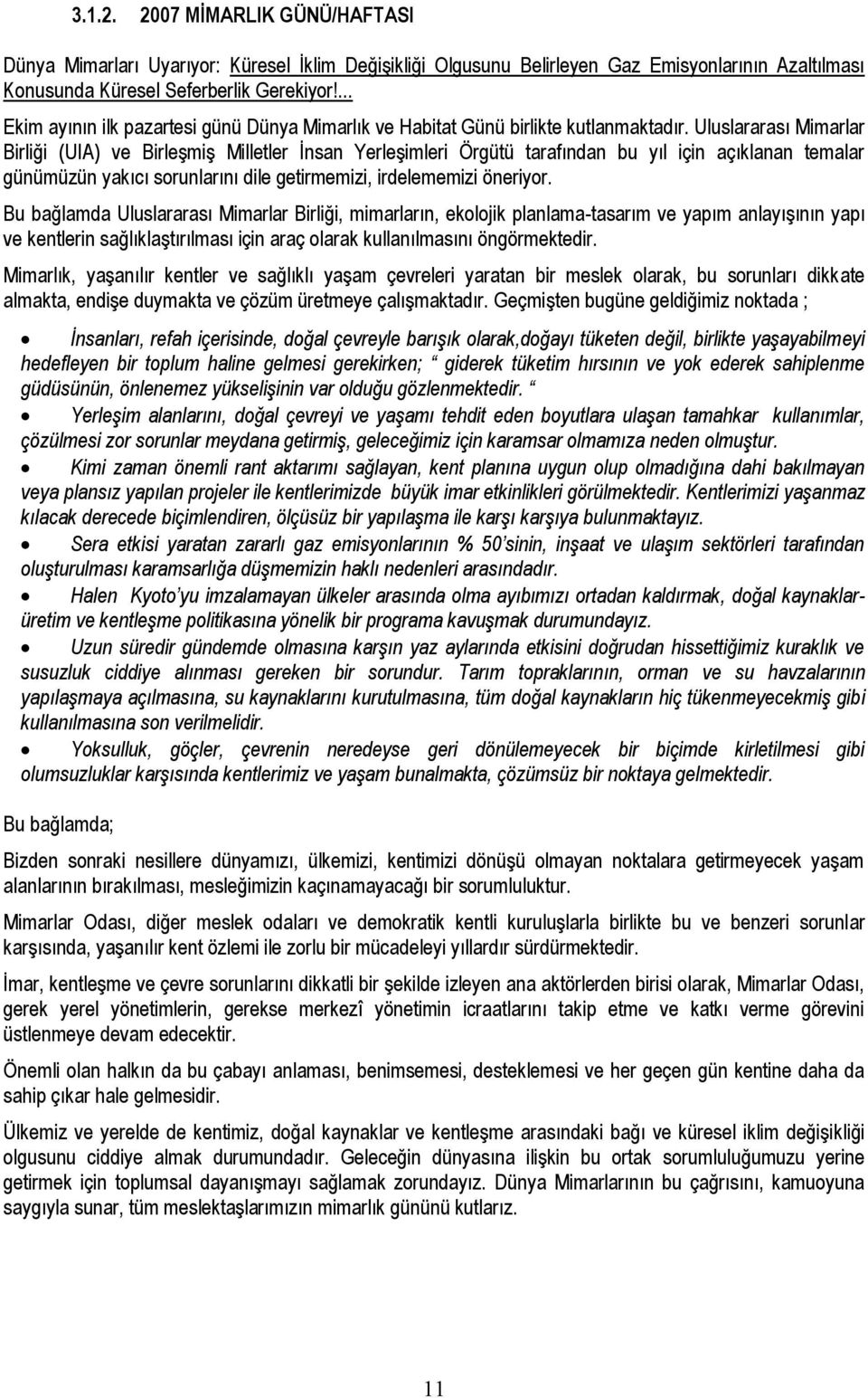 Uluslararası Mimarlar Birliği (UIA) ve Birleşmiş Milletler İnsan Yerleşimleri Örgütü tarafından bu yıl için açıklanan temalar günümüzün yakıcı sorunlarını dile getirmemizi, irdelememizi öneriyor.