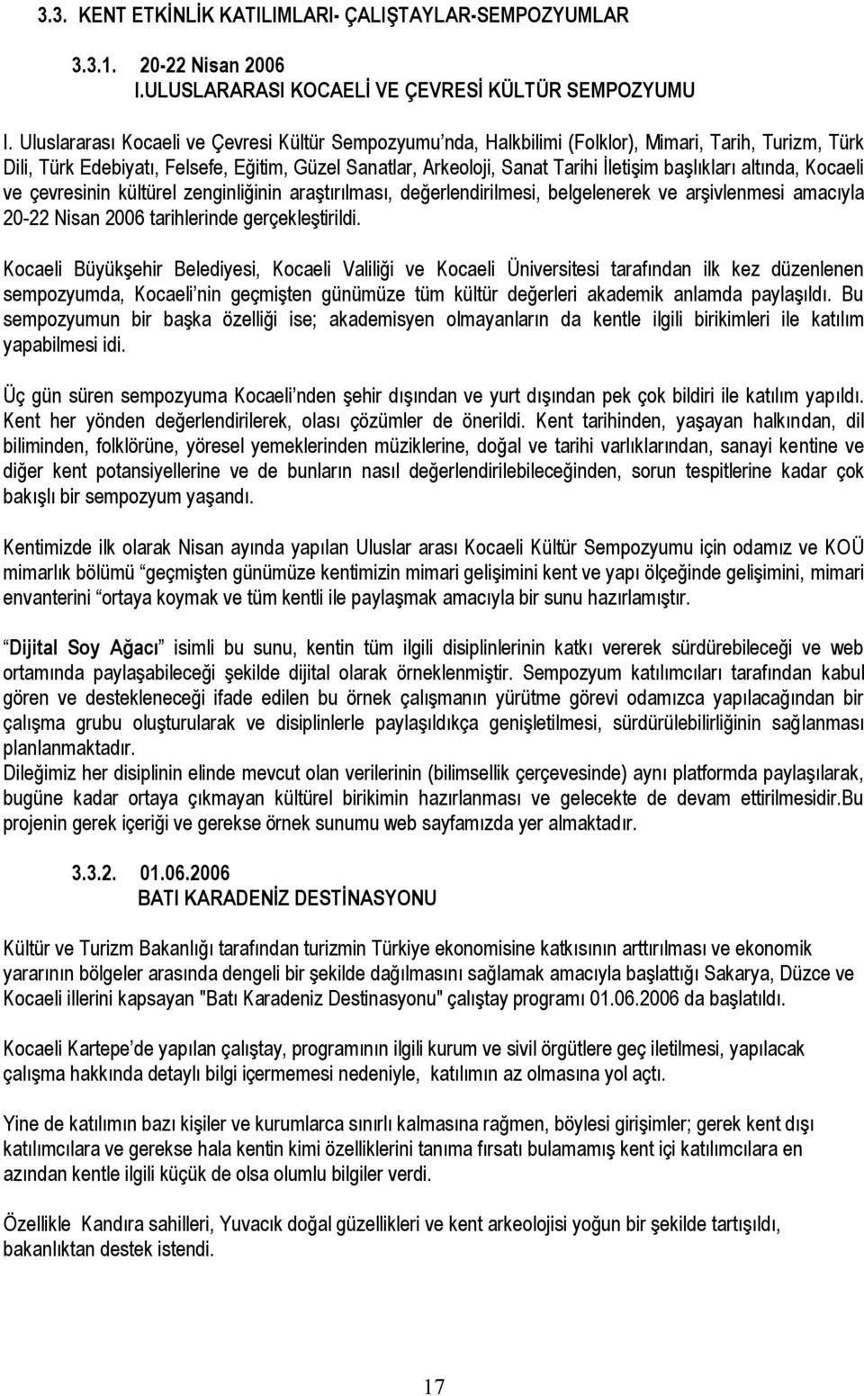 başlıkları altında, Kocaeli ve çevresinin kültürel zenginliğinin araştırılması, değerlendirilmesi, belgelenerek ve arşivlenmesi amacıyla 20-22 Nisan 2006 tarihlerinde gerçekleştirildi.