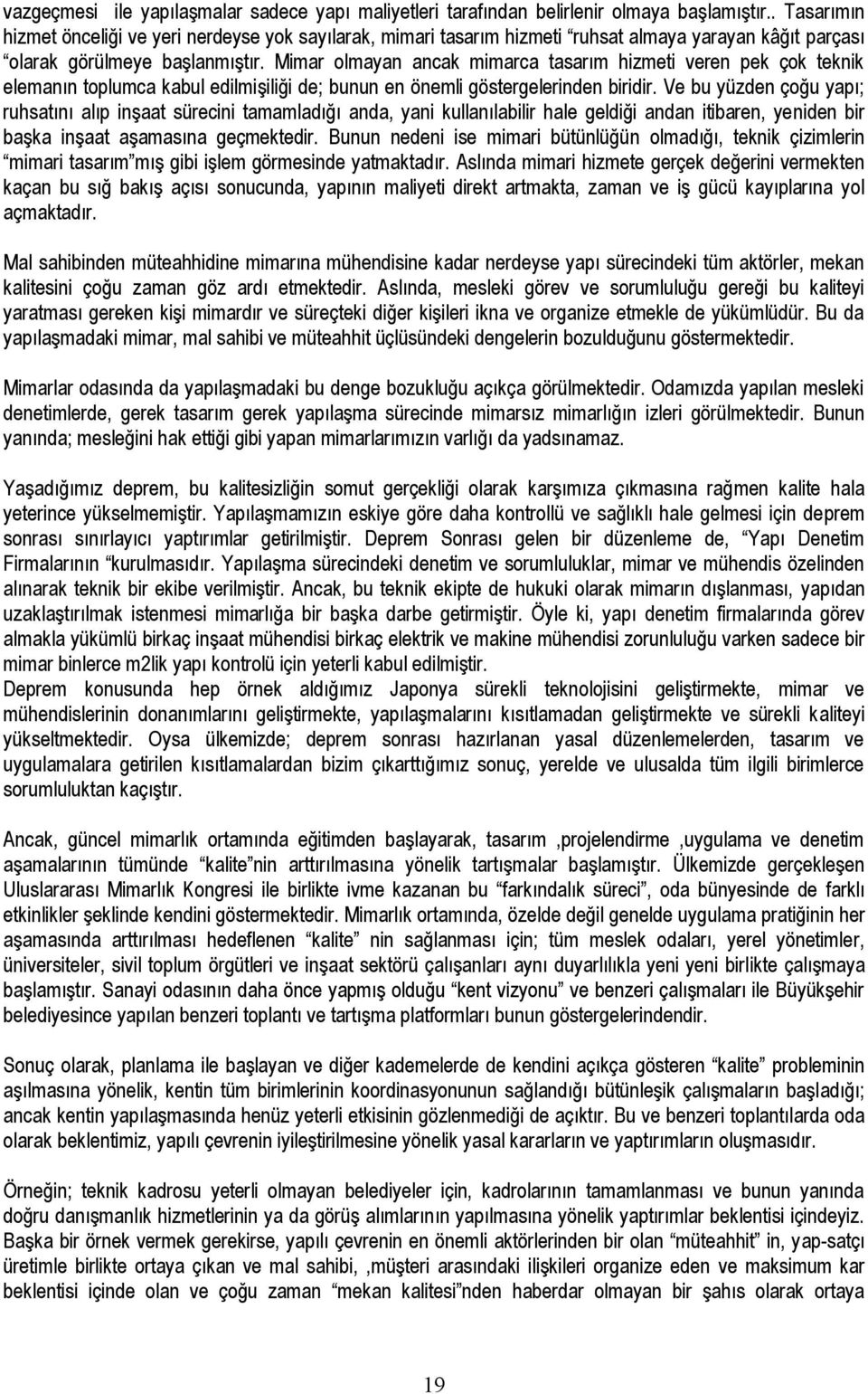 Mimar olmayan ancak mimarca tasarım hizmeti veren pek çok teknik elemanın toplumca kabul edilmişiliği de; bunun en önemli göstergelerinden biridir.