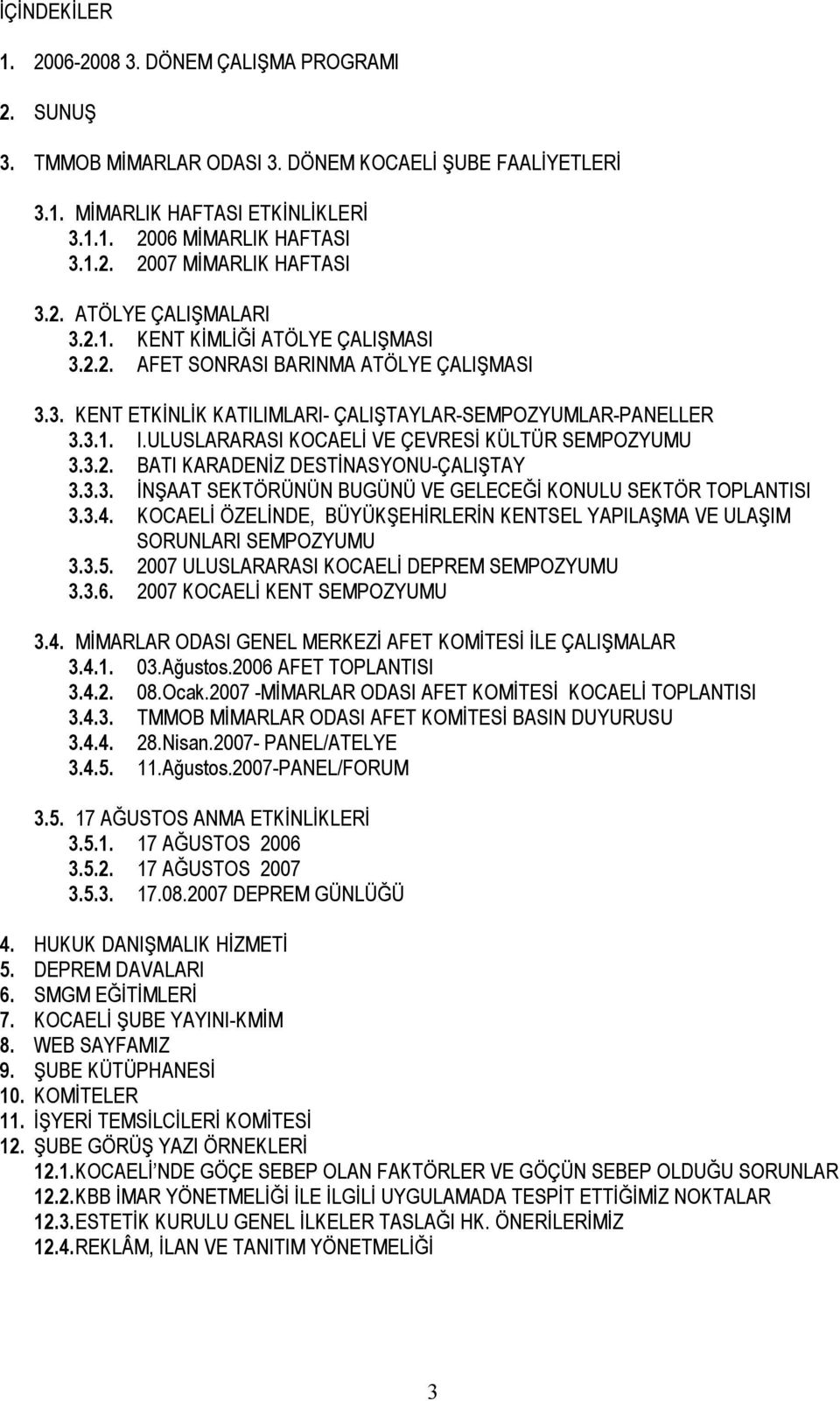 ULUSLARARASI KOCAELİ VE ÇEVRESİ KÜLTÜR SEMPOZYUMU 3.3.2. BATI KARADENİZ DESTİNASYONU-ÇALIŞTAY 3.3.3. İNŞAAT SEKTÖRÜNÜN BUGÜNÜ VE GELECEĞİ KONULU SEKTÖR TOPLANTISI 3.3.4.