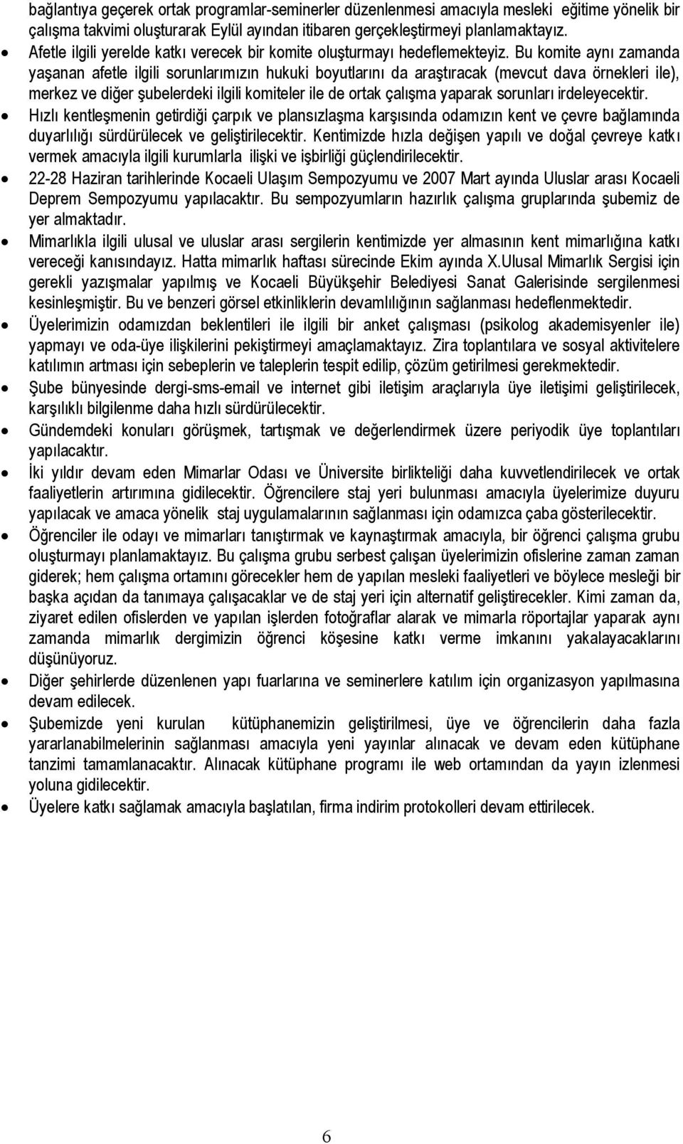 Bu komite aynı zamanda yaşanan afetle ilgili sorunlarımızın hukuki boyutlarını da araştıracak (mevcut dava örnekleri ile), merkez ve diğer şubelerdeki ilgili komiteler ile de ortak çalışma yaparak