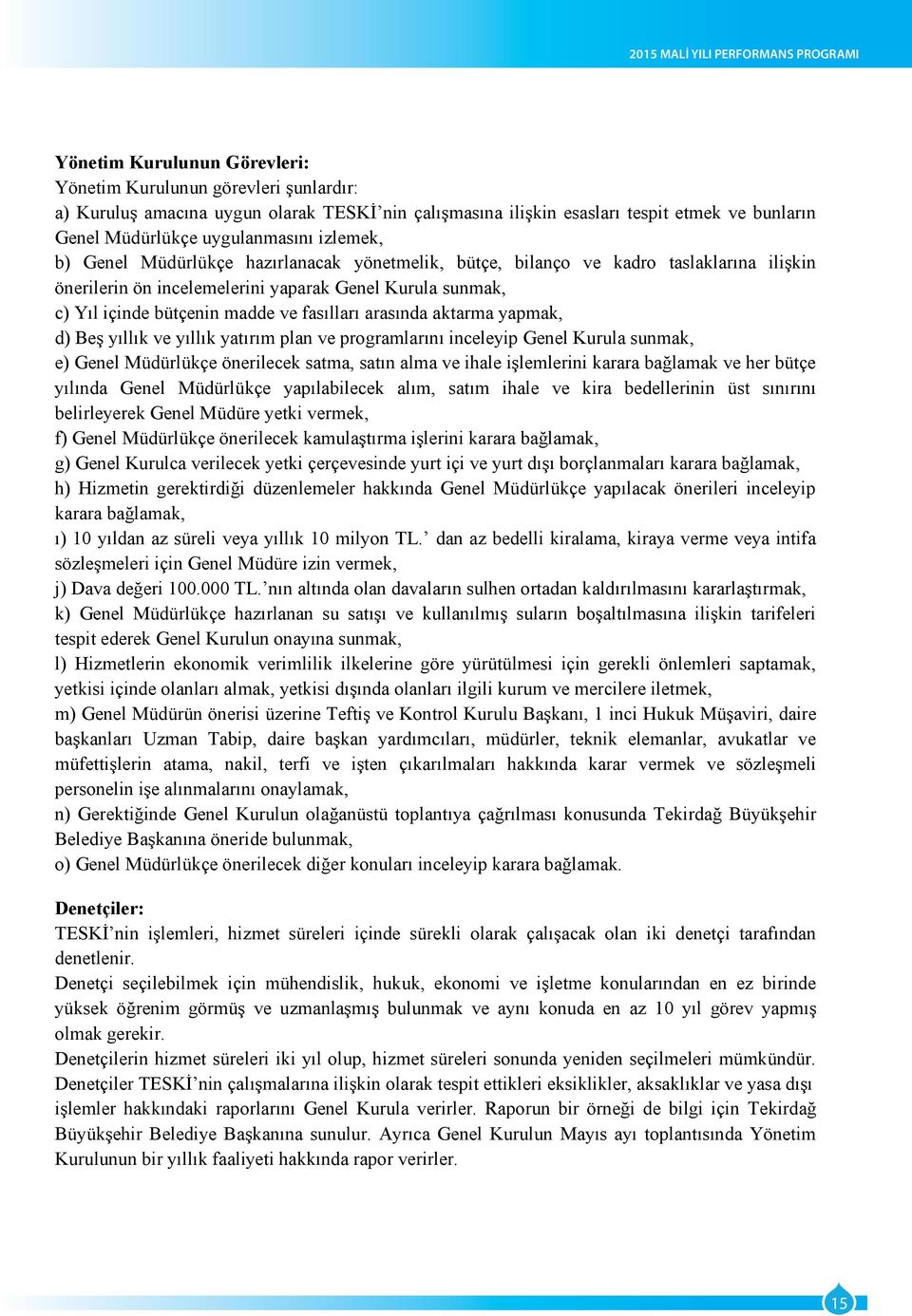 içinde bütçenin madde ve fasılları arasında aktarma yapmak, d) BeĢ yıllık ve yıllık yatırım plan ve programlarını inceleyip Genel Kurula sunmak, e) Genel Müdürlükçe önerilecek satma, satın alma ve