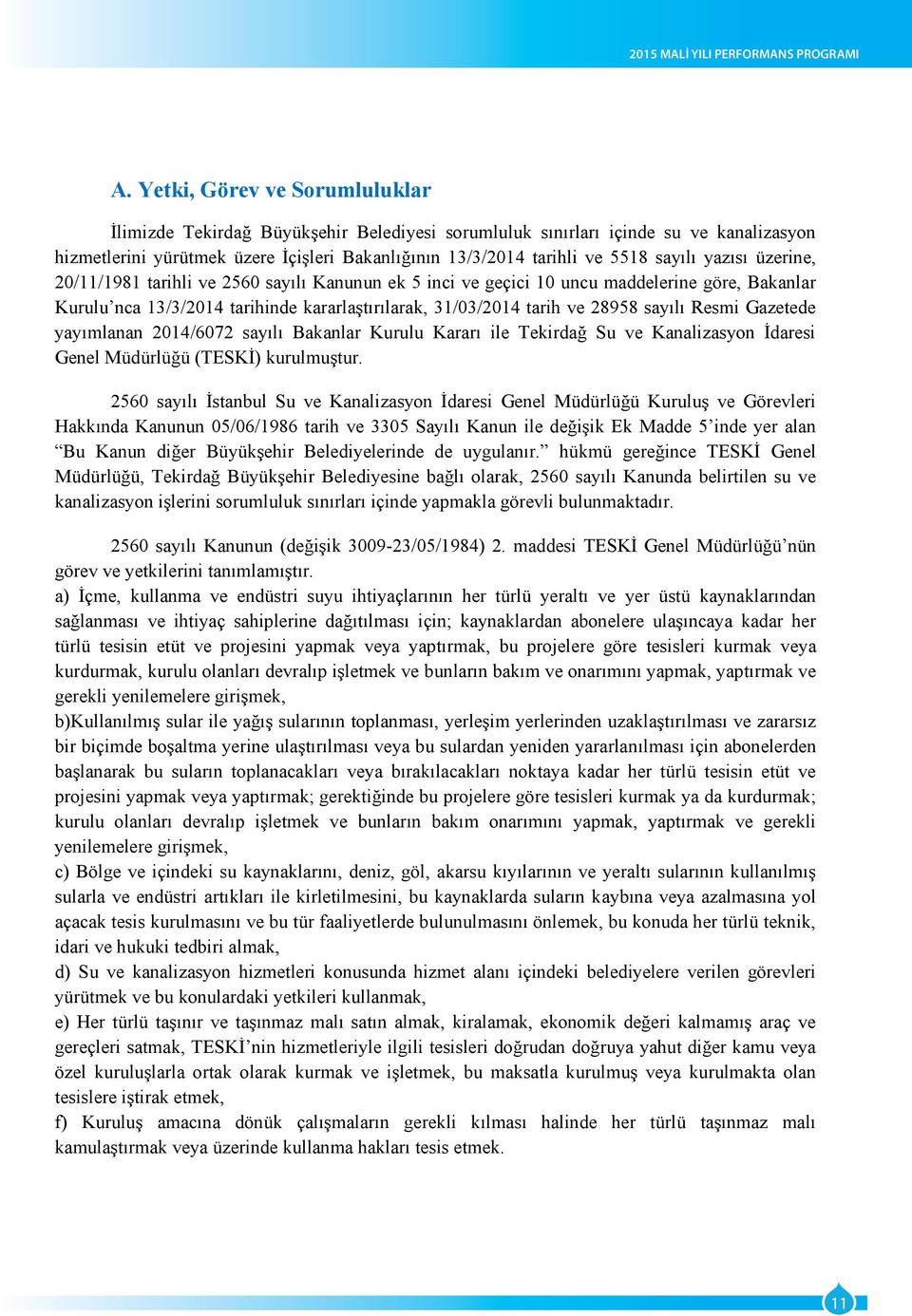 yazısı üzerine, 20/11/1981 tarihli ve 2560 sayılı Kanunun ek 5 inci ve geçici 10 uncu maddelerine göre, Bakanlar Kurulu nca 13/3/2014 tarihinde kararlaģtırılarak, 31/03/2014 tarih ve 28958 sayılı