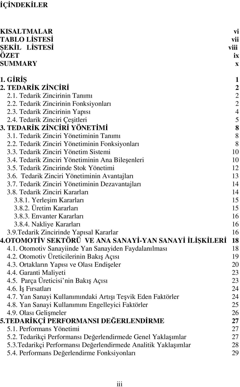 4. Tedarik Zinciri Yönetiminin Ana Bileşenleri 10 3.5. Tedarik Zincirinde Stok Yönetimi 12 3.6. Tedarik Zinciri Yönetiminin Avantajları 13 3.7. Tedarik Zinciri Yönetiminin Dezavantajları 14 3.8.