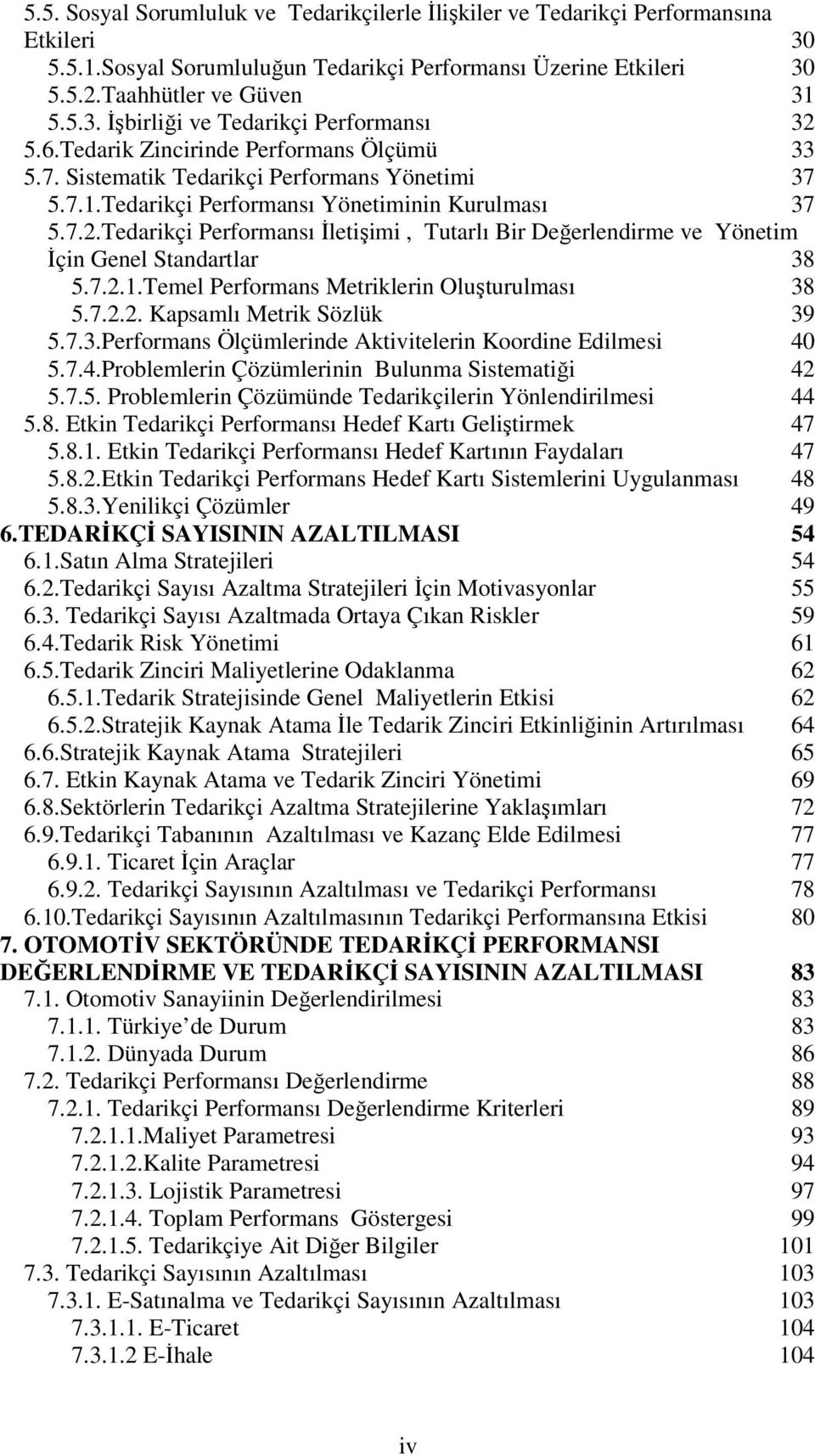 Tedarikçi Performansı İletişimi, Tutarlı Bir Değerlendirme ve Yönetim İçin Genel Standartlar 38 5.7.2.1.Temel Performans Metriklerin Oluşturulması 38 5.7.2.2. Kapsamlı Metrik Sözlük 39 5.7.3.Performans Ölçümlerinde Aktivitelerin Koordine Edilmesi 40 5.