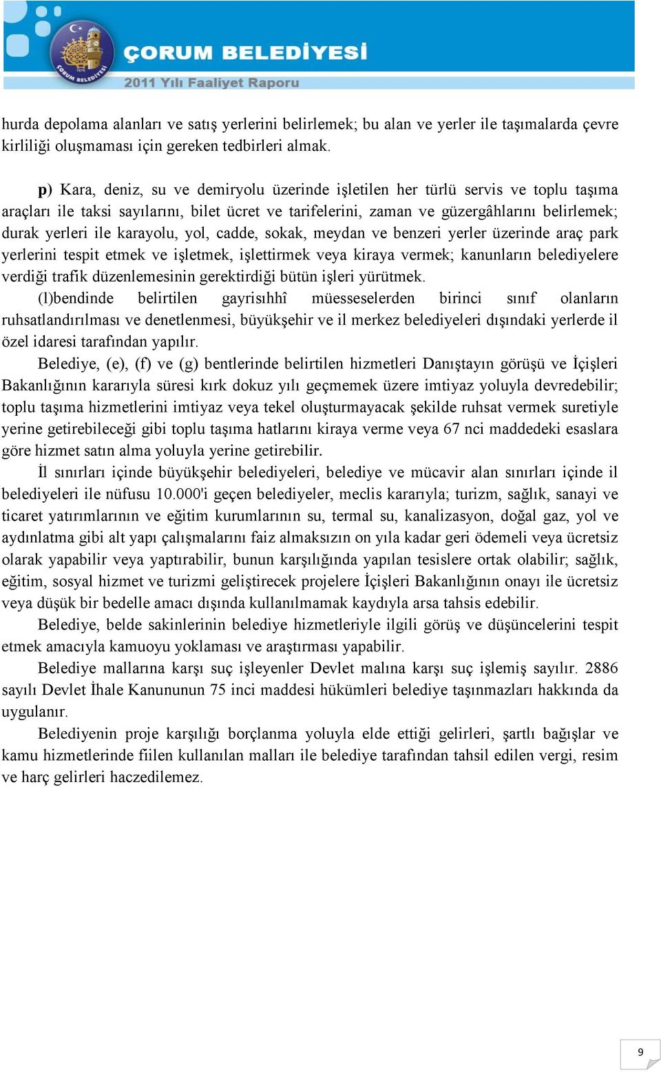 karayolu, yol, cadde, sokak, meydan ve benzeri yerler üzerinde araç park yerlerini tespit etmek ve iģletmek, iģlettirmek veya kiraya vermek; kanunların belediyelere verdiği trafik düzenlemesinin