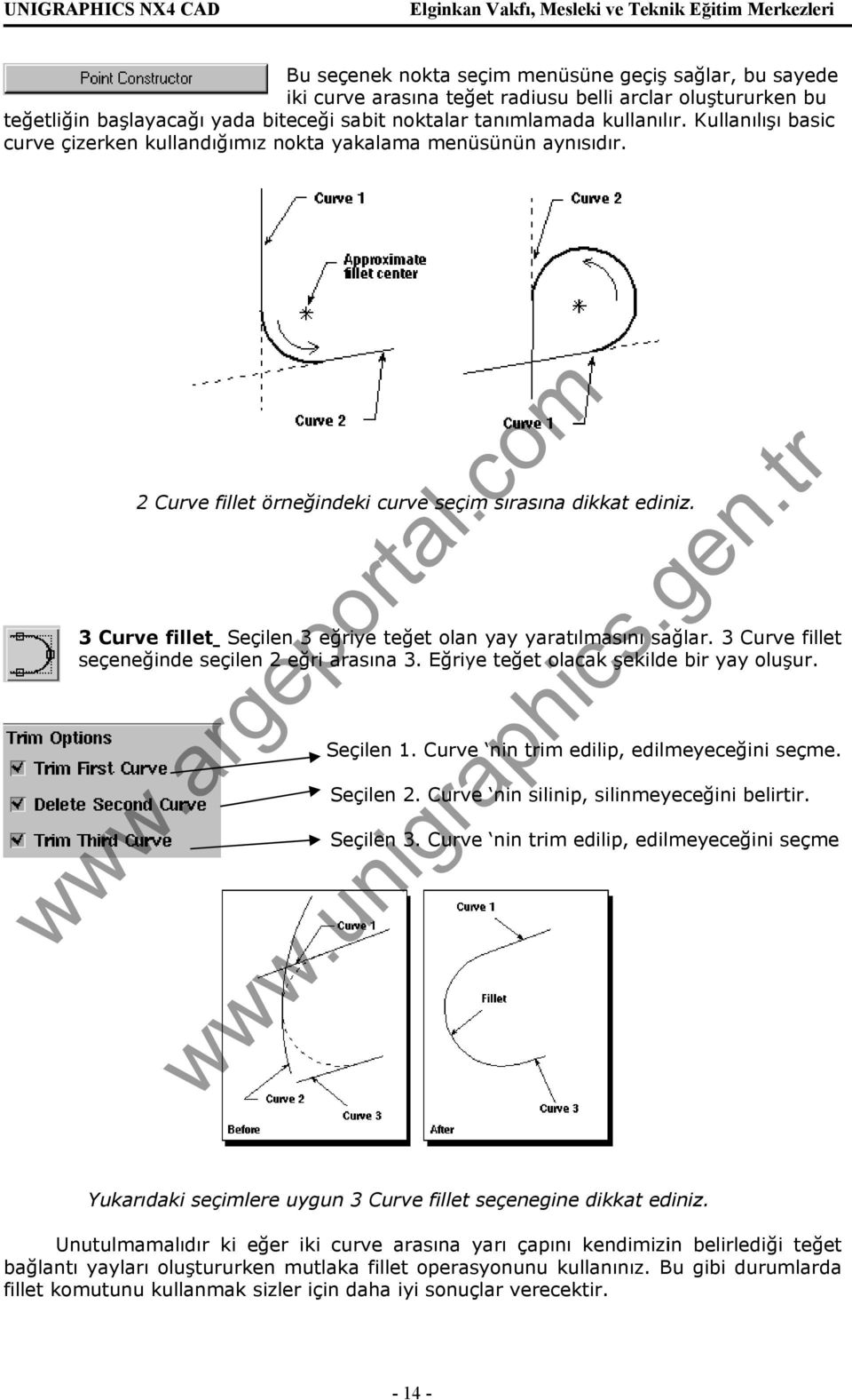 3 Curve fillet Seçilen 3 eğriyee teğet olan yay yaratılmasını sağlar. 3 Curve fillet seçeneğinde seçilen 2 eğri arasına 3. Eğriye teğet olacak şekilde bir yay oluşur. Seçilen 1.