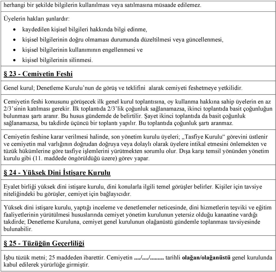 engellenmesi ve kişisel bilgilerinin silinmesi. 23 - Cemiyetin Feshi Genel kurul; Denetleme Kurulu nun de görüş ve teklifini alarak cemiyeti feshetmeye yetkilidir.