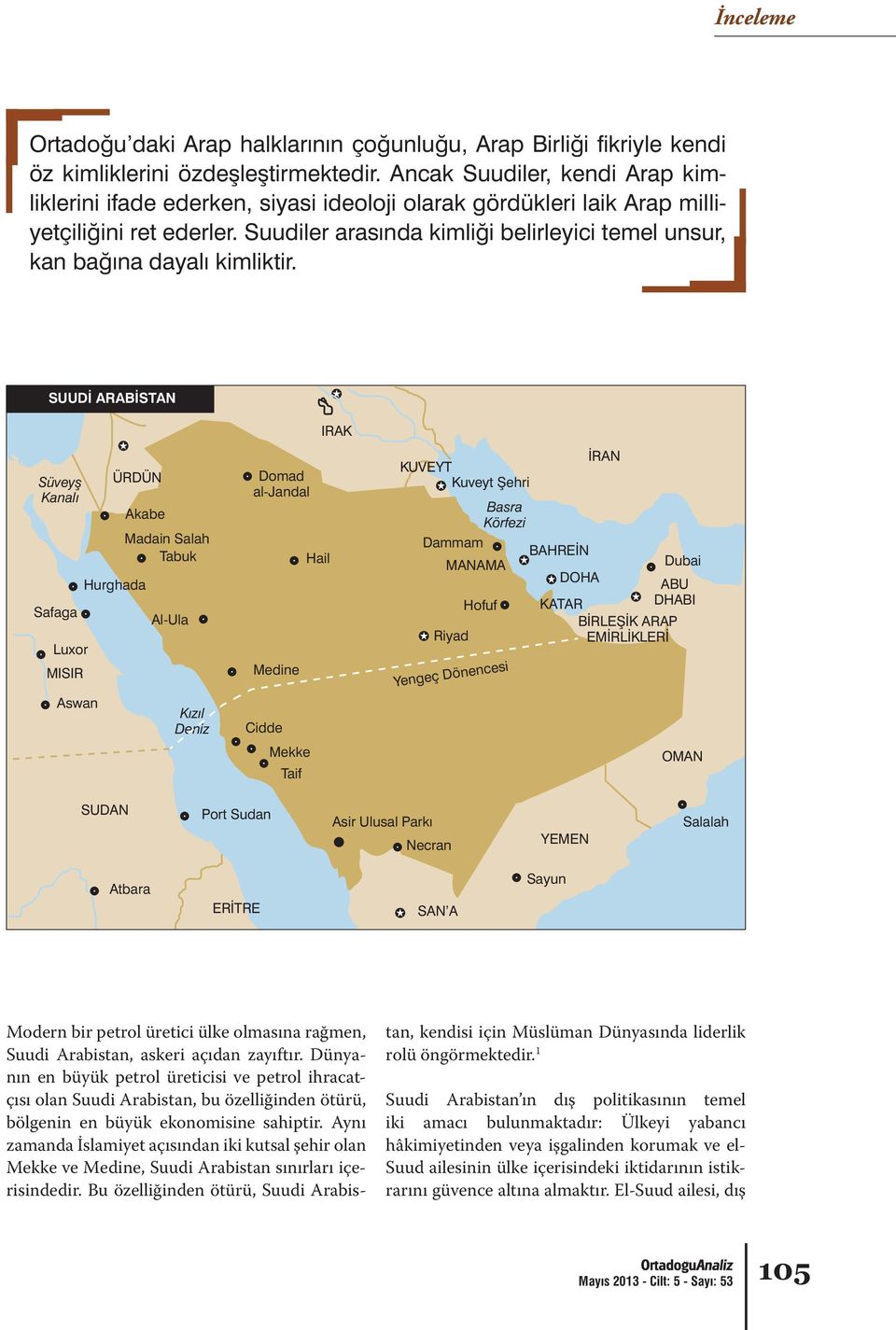 Aynı zamanda İslamiyet açısından iki kutsal şehir olan Mekke ve Medine, Suudi Arabistan sınırları içerisindedir.