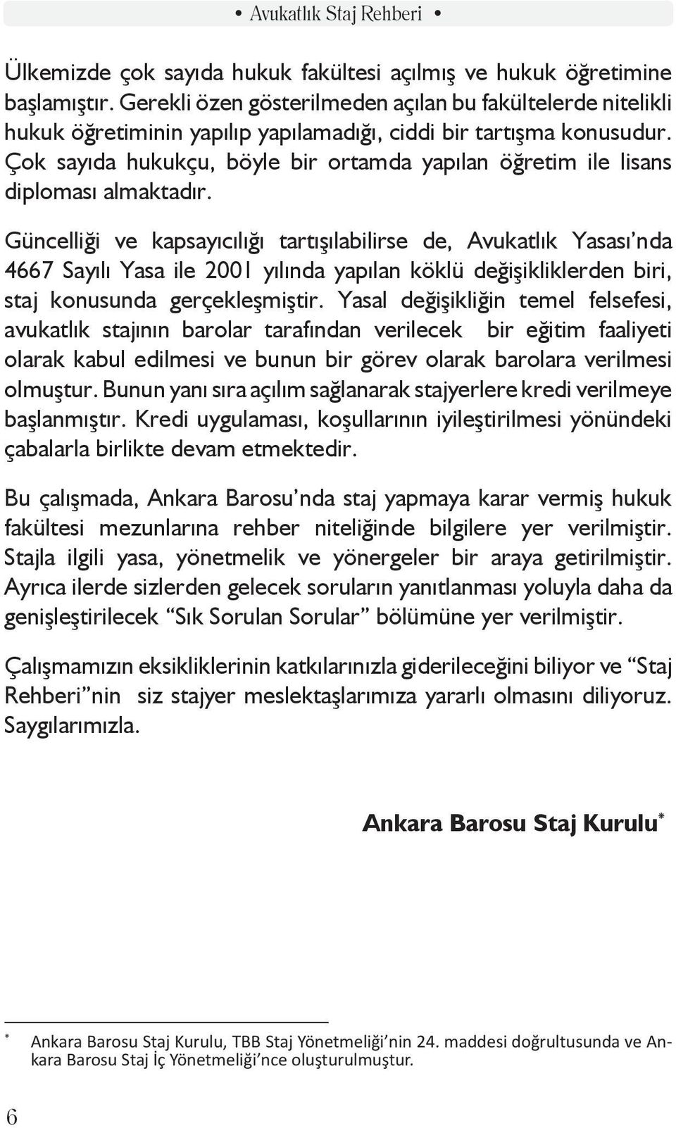 Çok sayıda hukukçu, böyle bir ortamda yapılan öğretim ile lisans diploması almaktadır.