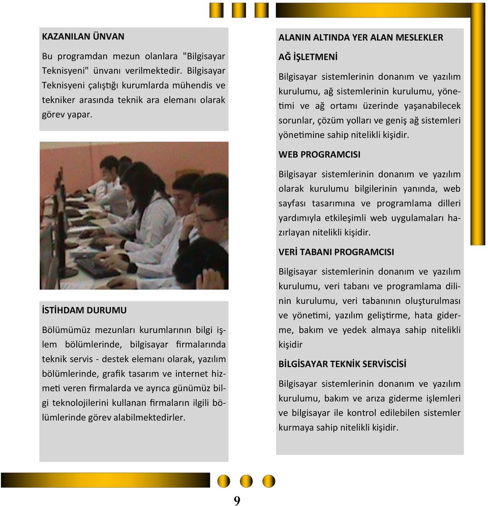 ALANIN ALTINDA YER ALAN MESLEKLER AĞ İŞLETMENİ Bilgisayar sistemlerinin donanım ve yazılım kurulumu, ağ sistemlerinin kurulumu, yönetimi ve ağ ortamı üzerinde yaşanabilecek sorunlar, çözüm yolları ve