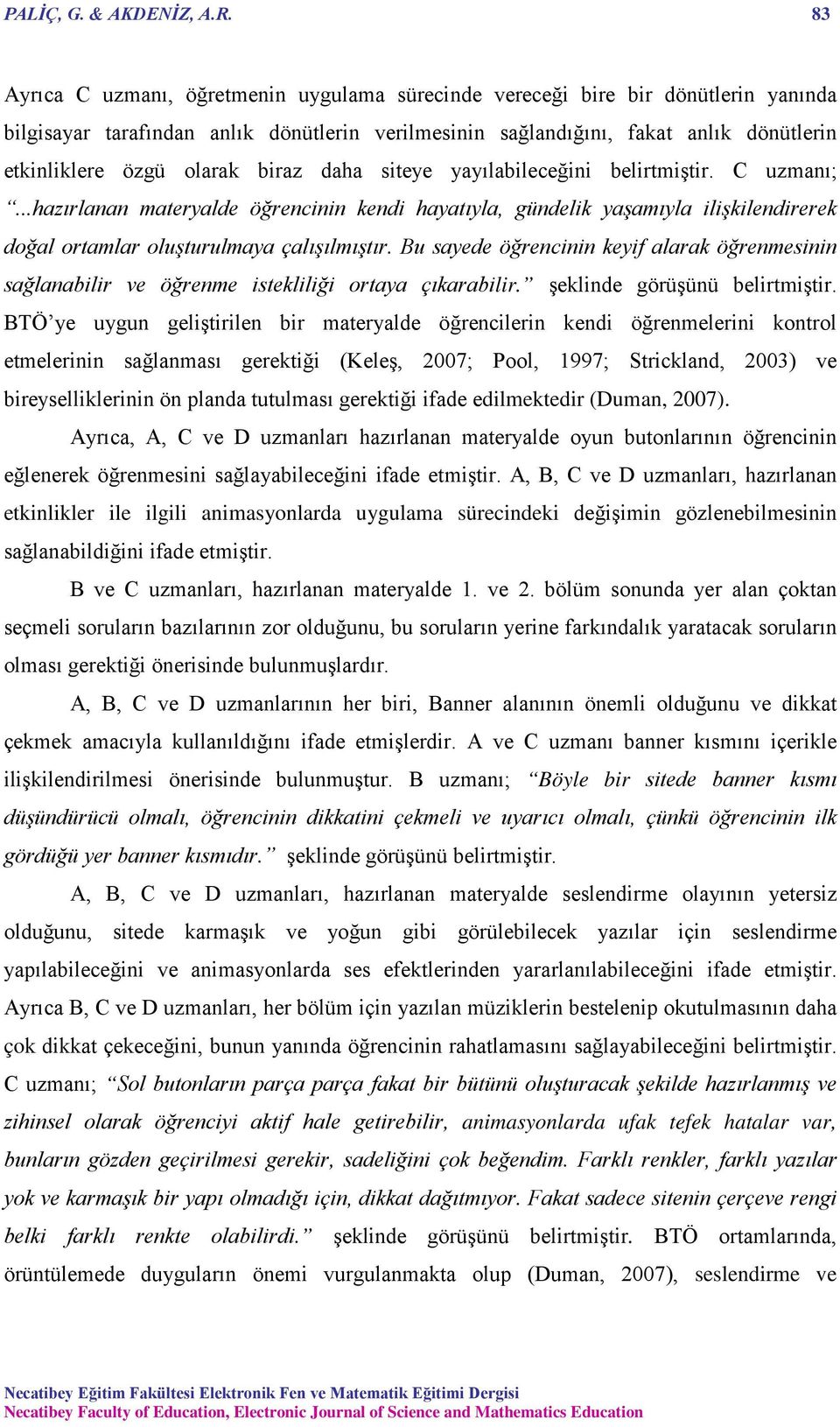 olarak biraz daha siteye yayılabileceğini belirtmiştir. C uzmanı;...hazırlanan materyalde öğrencinin kendi hayatıyla, gündelik yaşamıyla ilişkilendirerek doğal ortamlar oluşturulmaya çalışılmıştır.