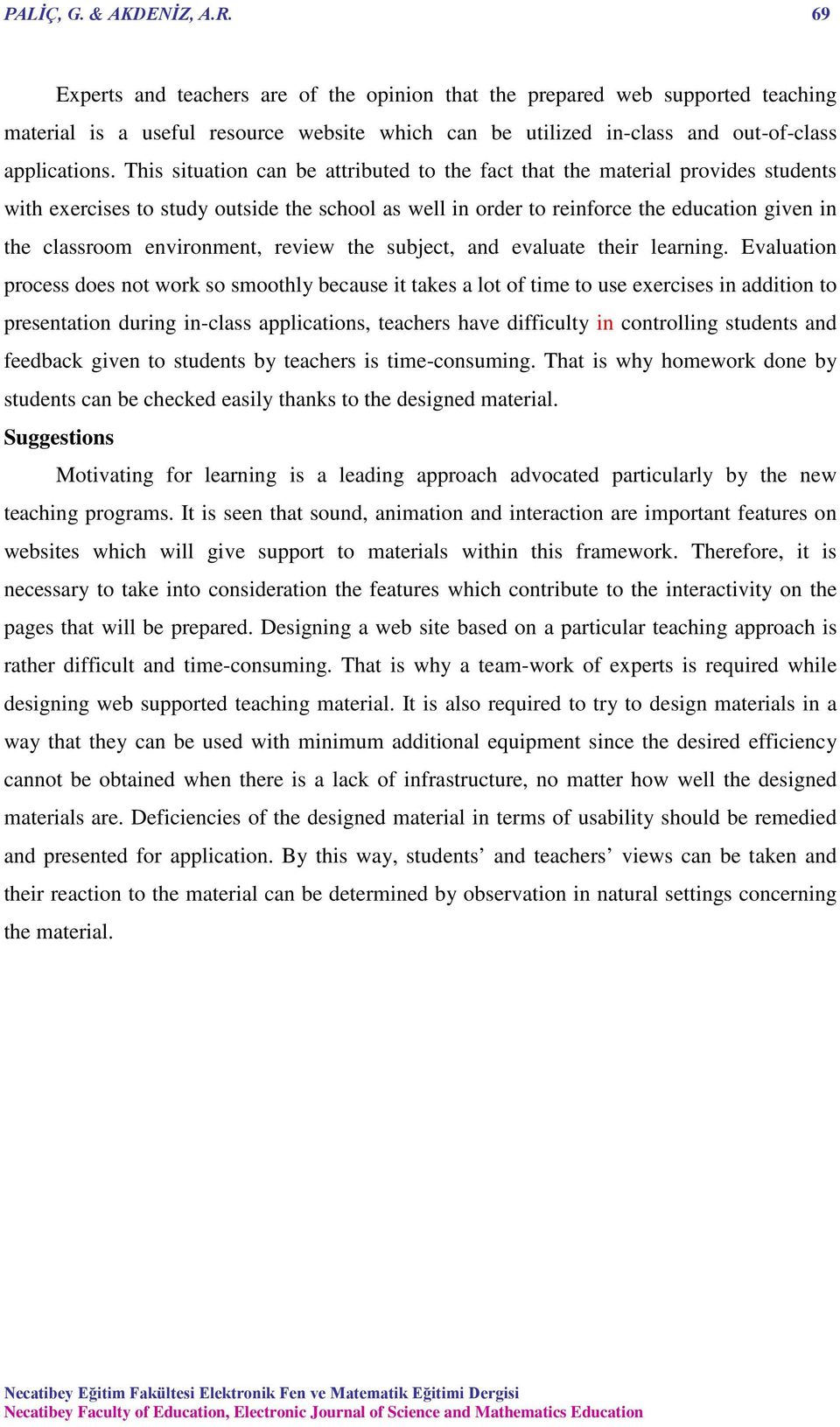 This situation can be attributed to the fact that the material provides students with exercises to study outside the school as well in order to reinforce the education given in the classroom