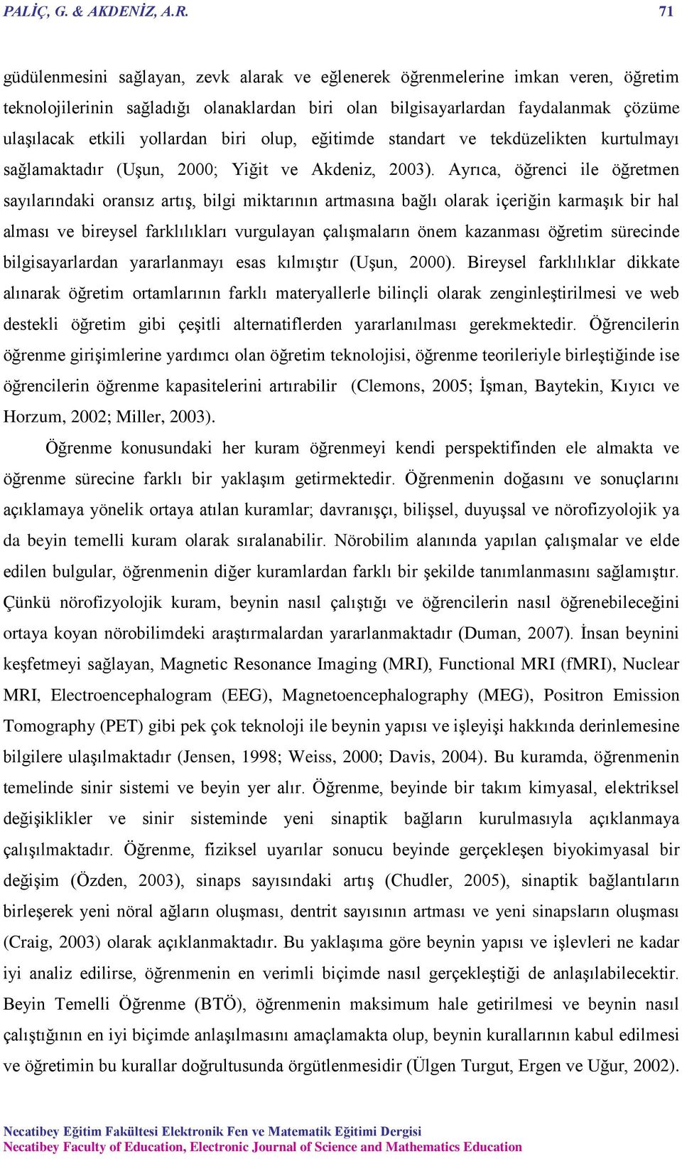 yollardan biri olup, eğitimde standart ve tekdüzelikten kurtulmayı sağlamaktadır (Uşun, 2000; Yiğit ve Akdeniz, 2003).