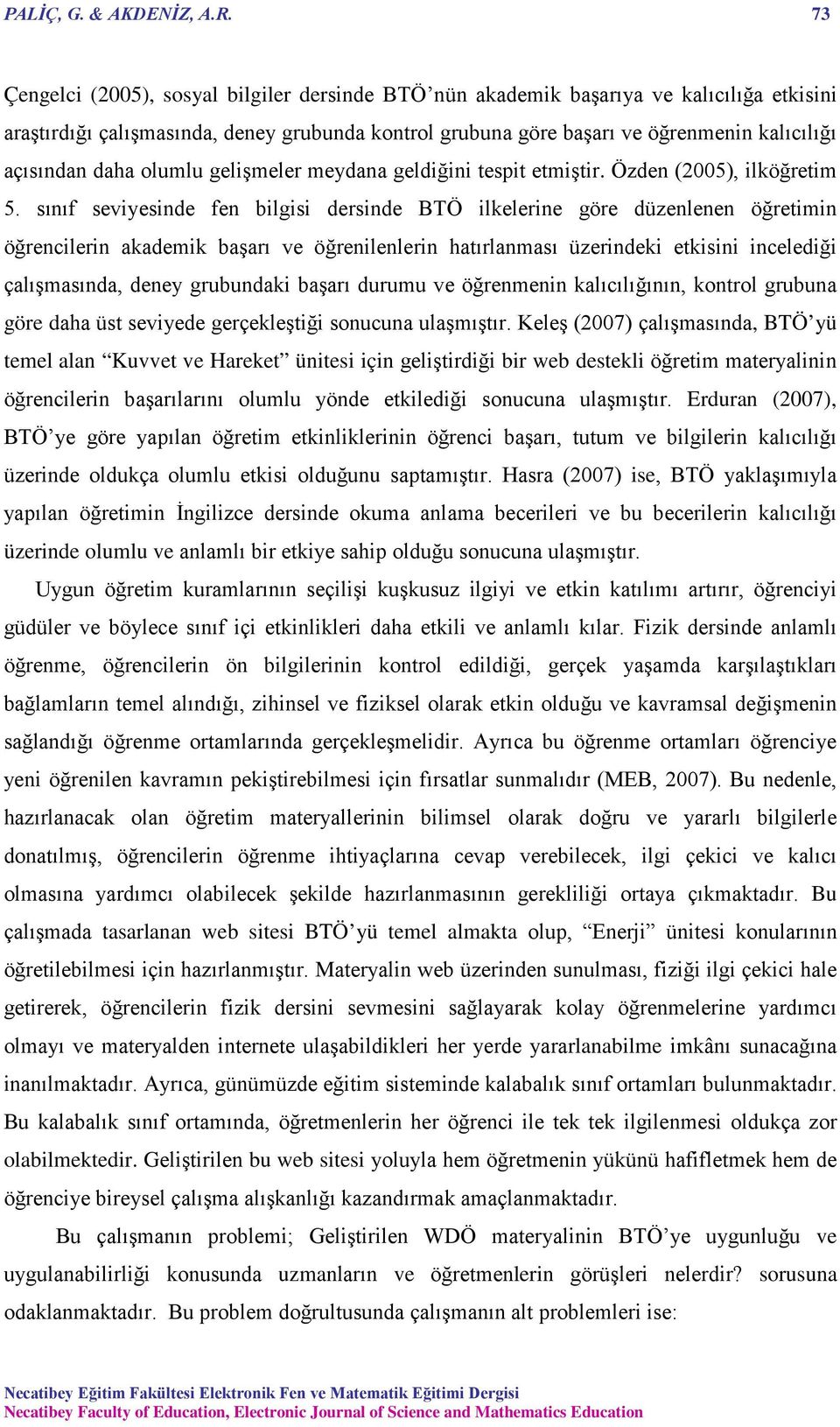 daha olumlu gelişmeler meydana geldiğini tespit etmiştir. Özden (2005), ilköğretim 5.