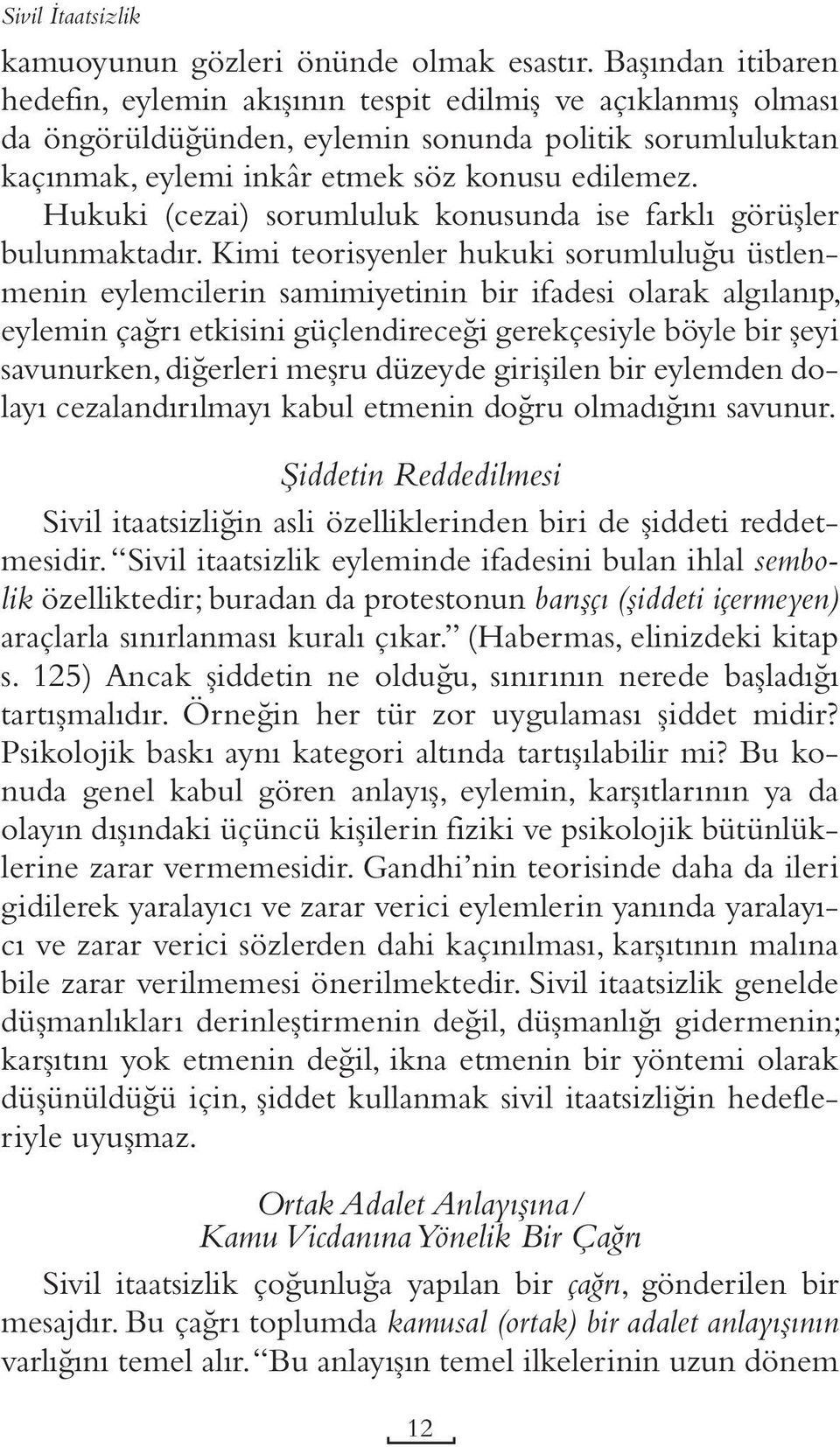 Hukuki (cezai) sorumluluk konusunda ise farklı görüşler bulunmaktadır.