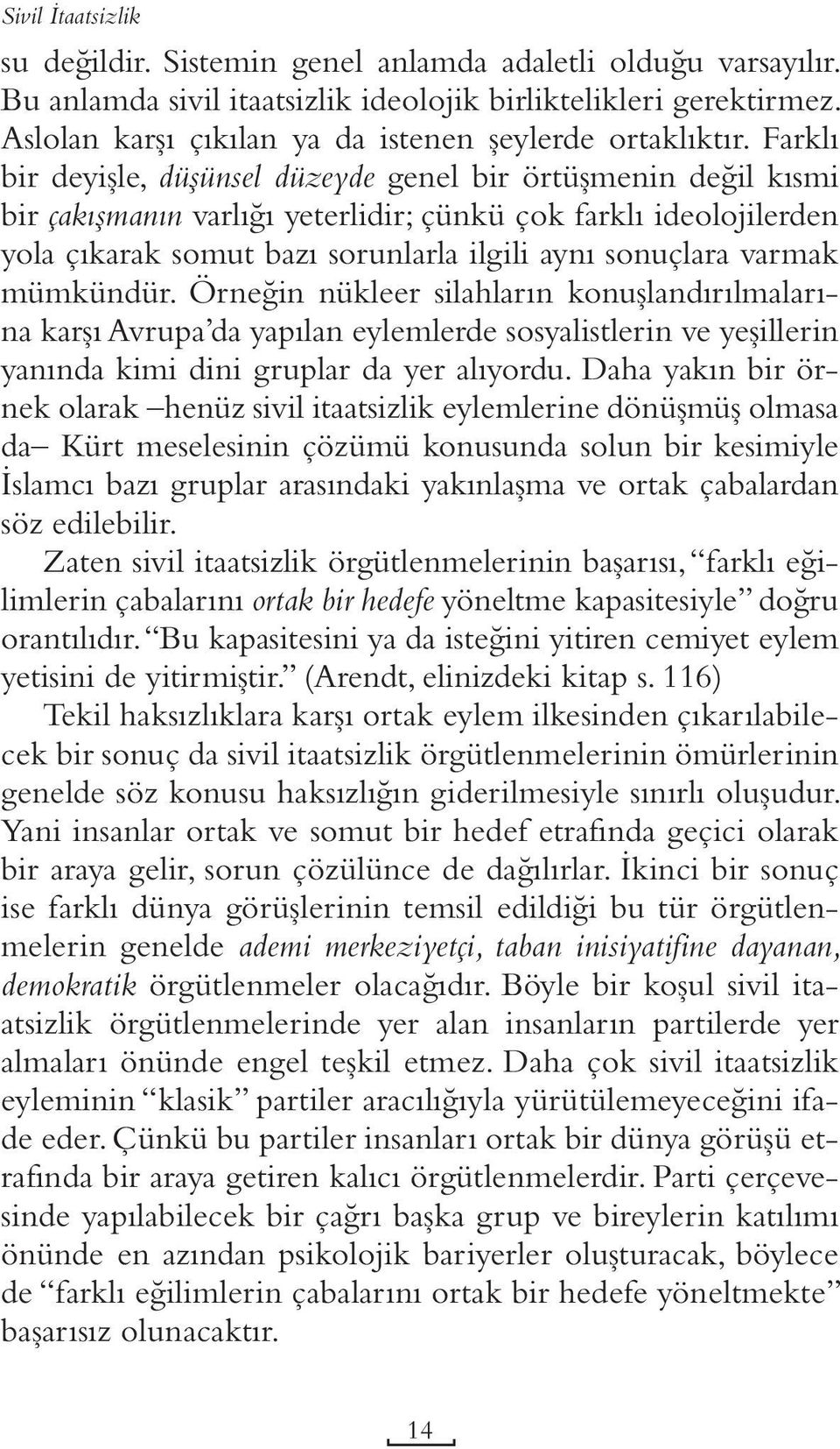 Farklı bir deyişle, düşünsel düzeyde genel bir örtüşmenin değil kısmi bir çakışmanın varlığı yeterlidir; çünkü çok farklı ideolojilerden yola çıkarak somut bazı sorunlarla ilgili aynı sonuçlara