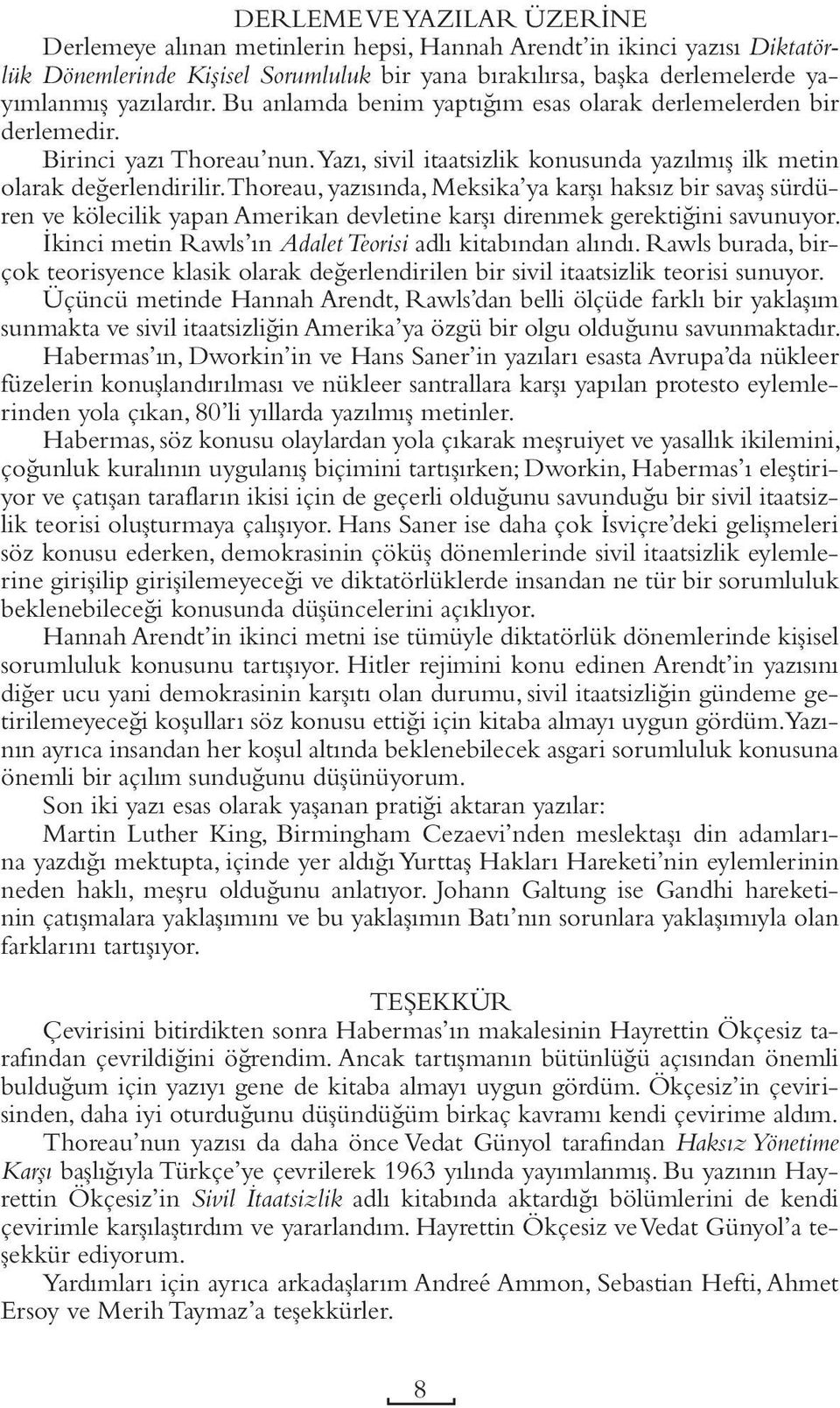 Thoreau, yazısında, Meksika ya karşı haksız bir savaş sürdüren ve kölecilik yapan Amerikan devletine karşı direnmek gerektiğini savunuyor. İkinci metin Rawls ın Adalet Teorisi adlı kitabından alındı.