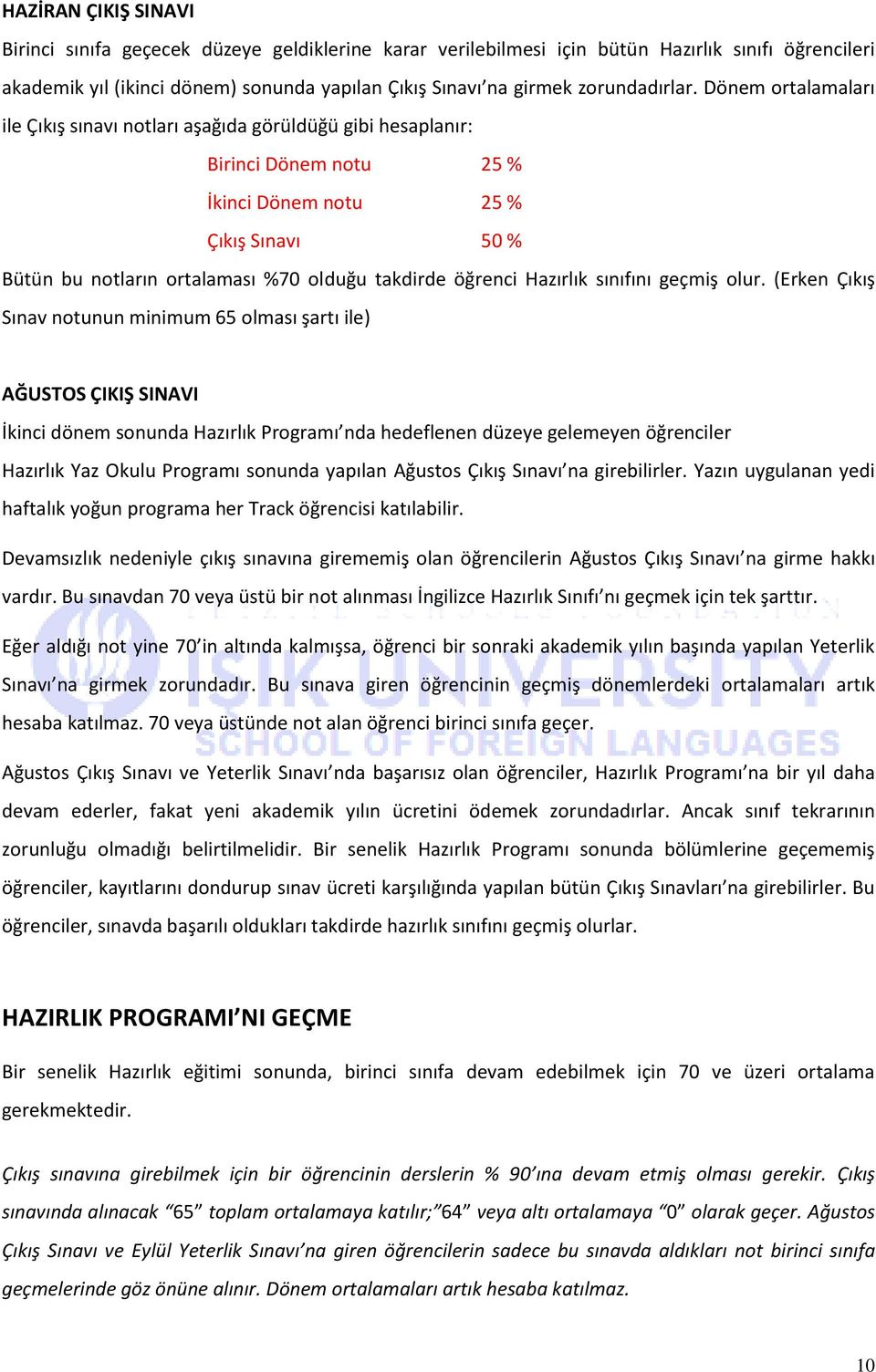 Dönem ortalamaları ile Çıkış sınavı notları aşağıda görüldüğü gibi hesaplanır: Birinci Dönem notu 25 % İkinci Dönem notu 25 % Çıkış Sınavı 50 % Bütün bu notların ortalaması %70 olduğu takdirde