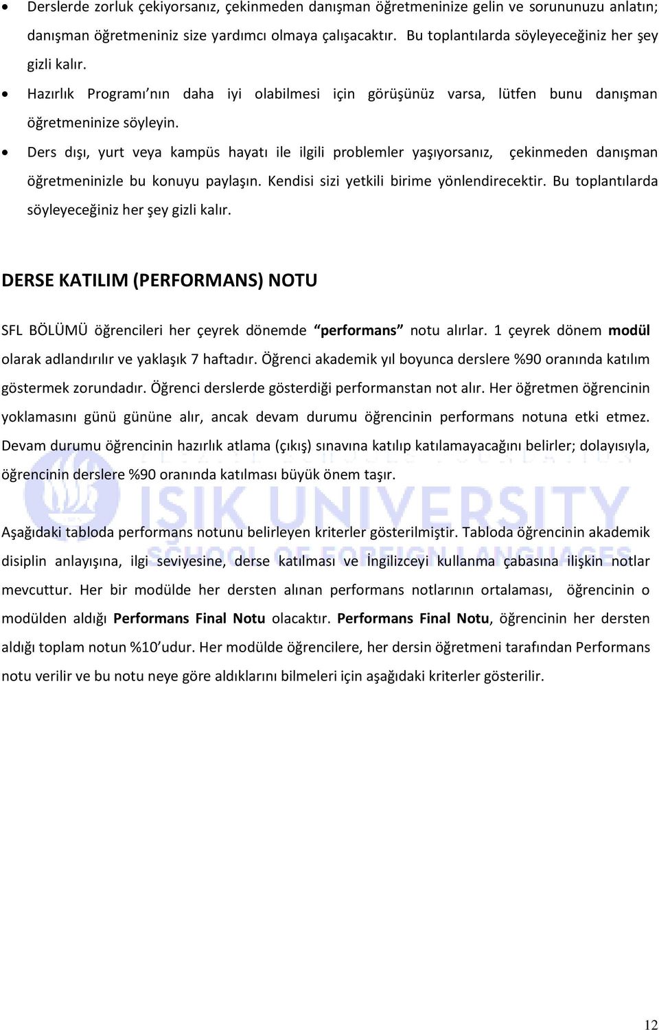 Ders dışı, yurt veya kampüs hayatı ile ilgili problemler yaşıyorsanız, çekinmeden danışman öğretmeninizle bu konuyu paylaşın. Kendisi sizi yetkili birime yönlendirecektir.