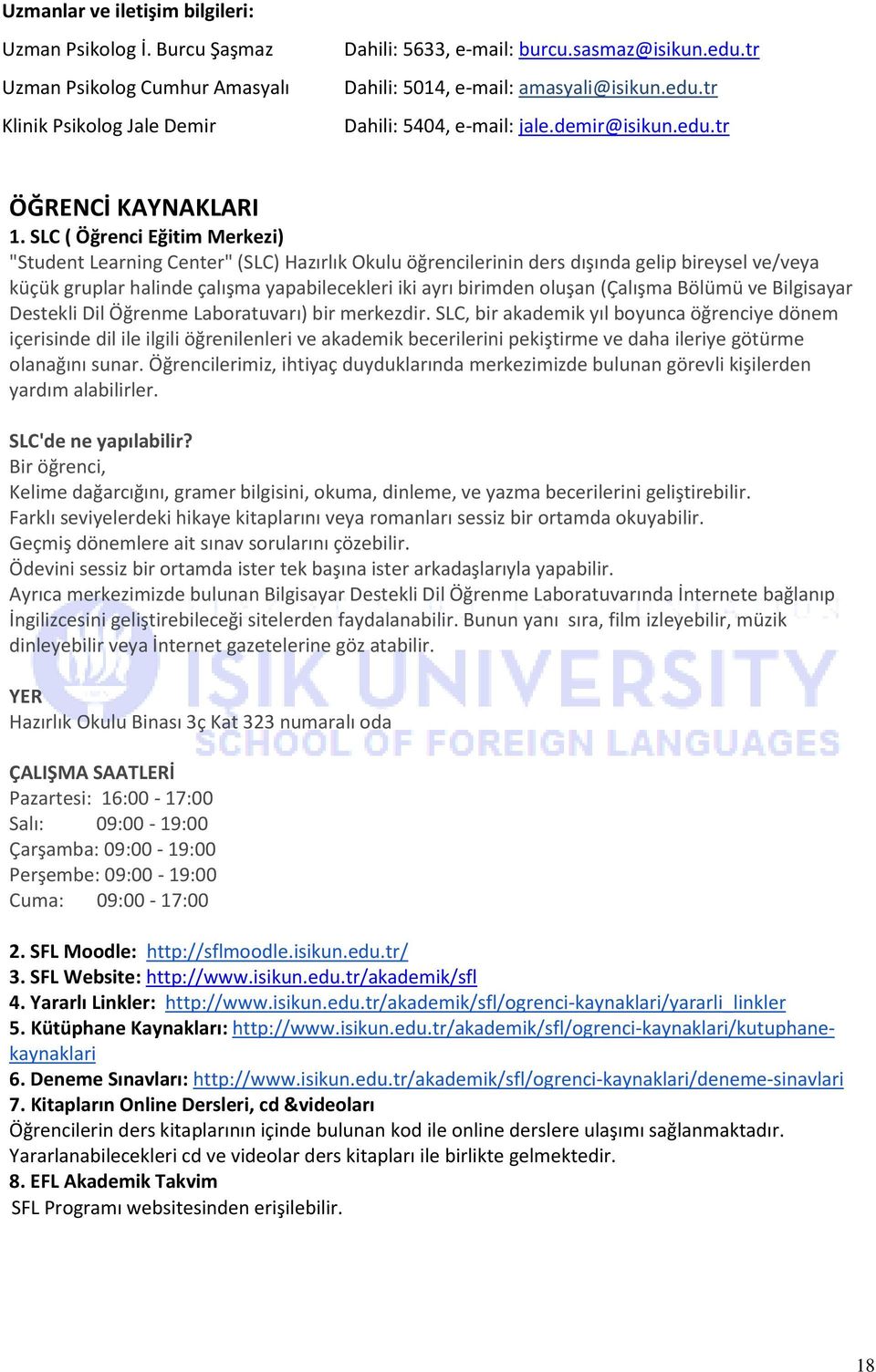 SLC ( Öğrenci Eğitim Merkezi) "Student Learning Center" (SLC) Hazırlık Okulu öğrencilerinin ders dışında gelip bireysel ve/veya küçük gruplar halinde çalışma yapabilecekleri iki ayrı birimden oluşan