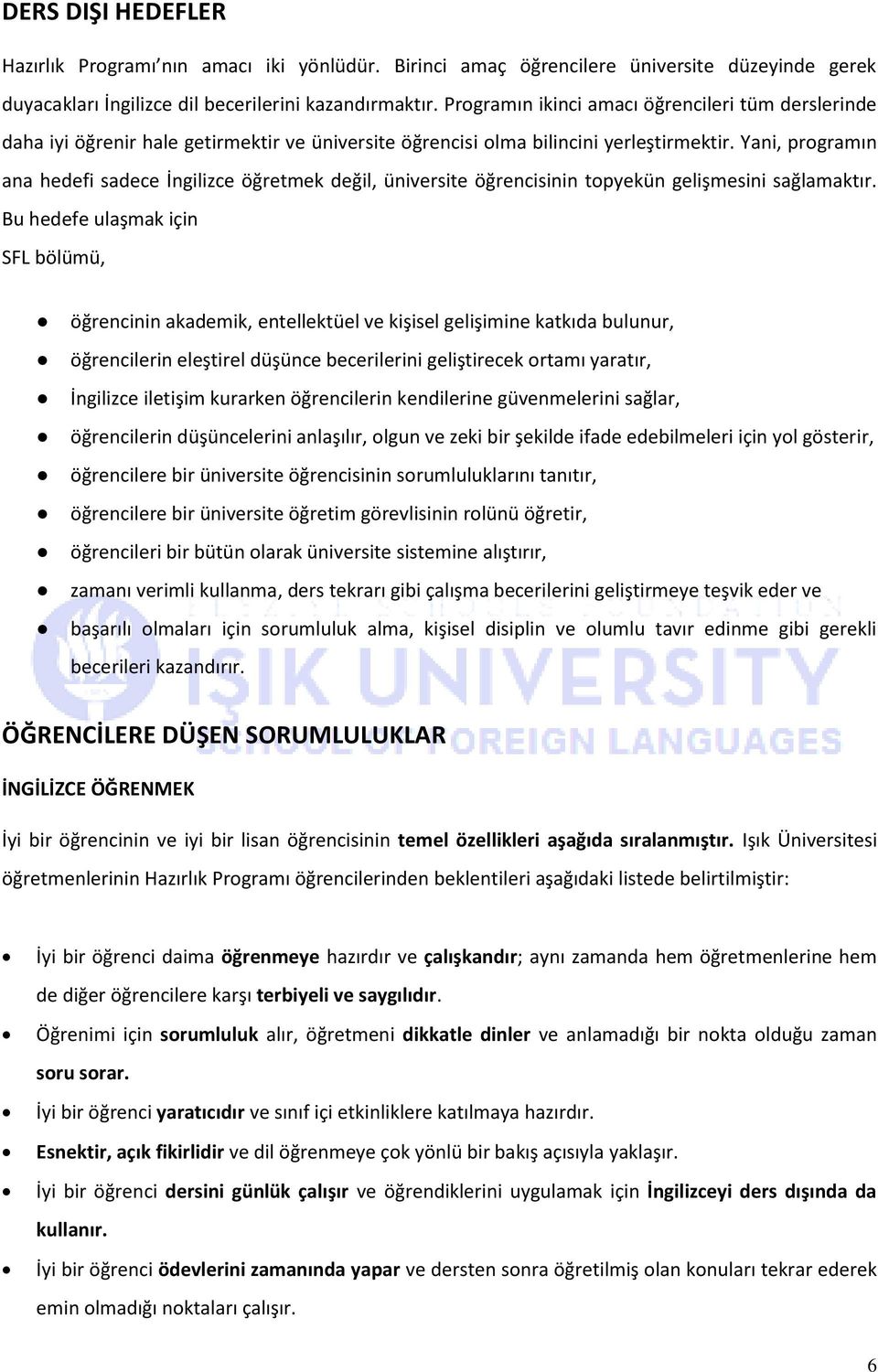 Yani, programın ana hedefi sadece İngilizce öğretmek değil, üniversite öğrencisinin topyekün gelişmesini sağlamaktır.