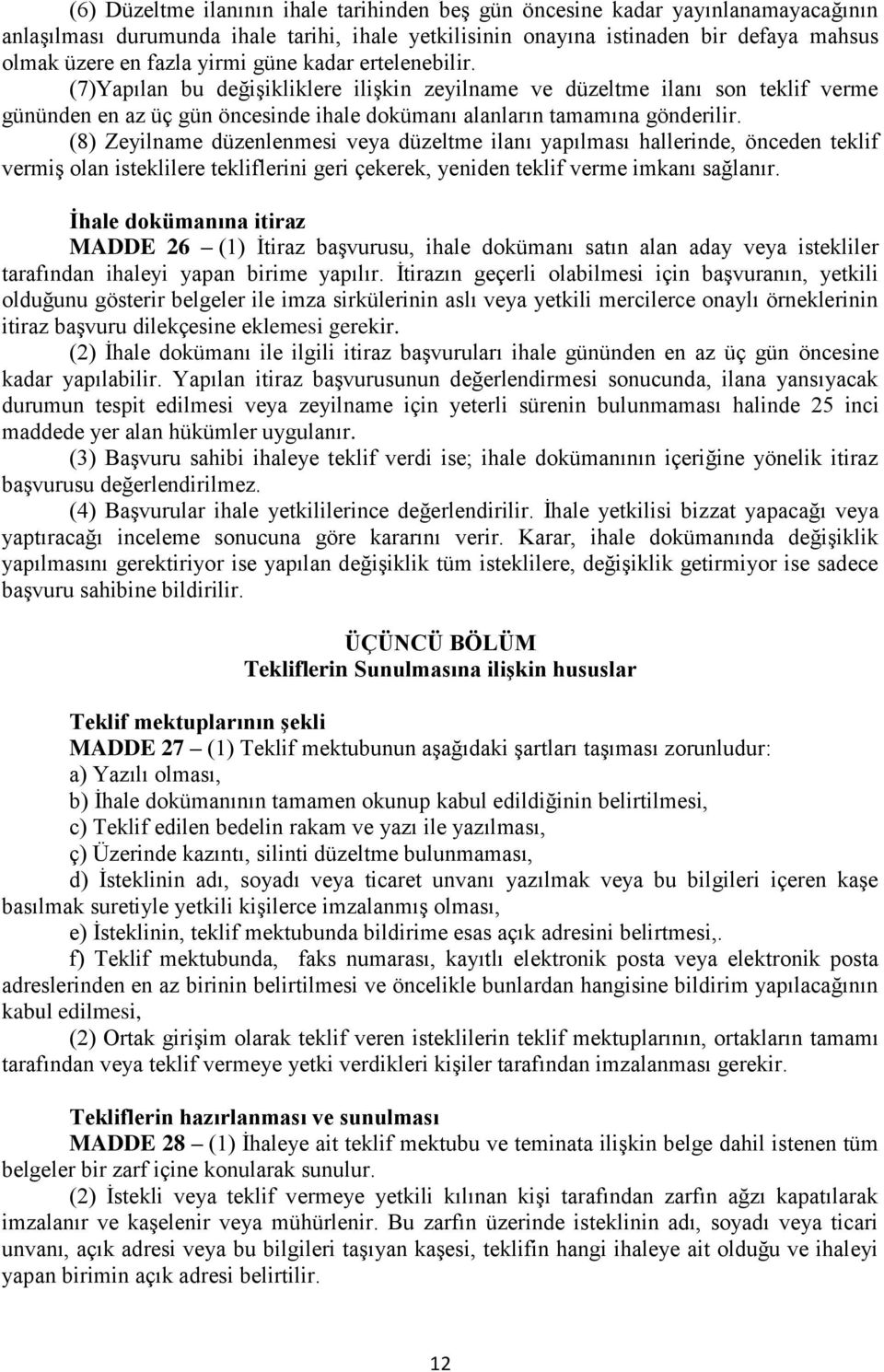 (8) Zeyilname düzenlenmesi veya düzeltme ilanı yapılması hallerinde, önceden teklif vermiş olan isteklilere tekliflerini geri çekerek, yeniden teklif verme imkanı sağlanır.