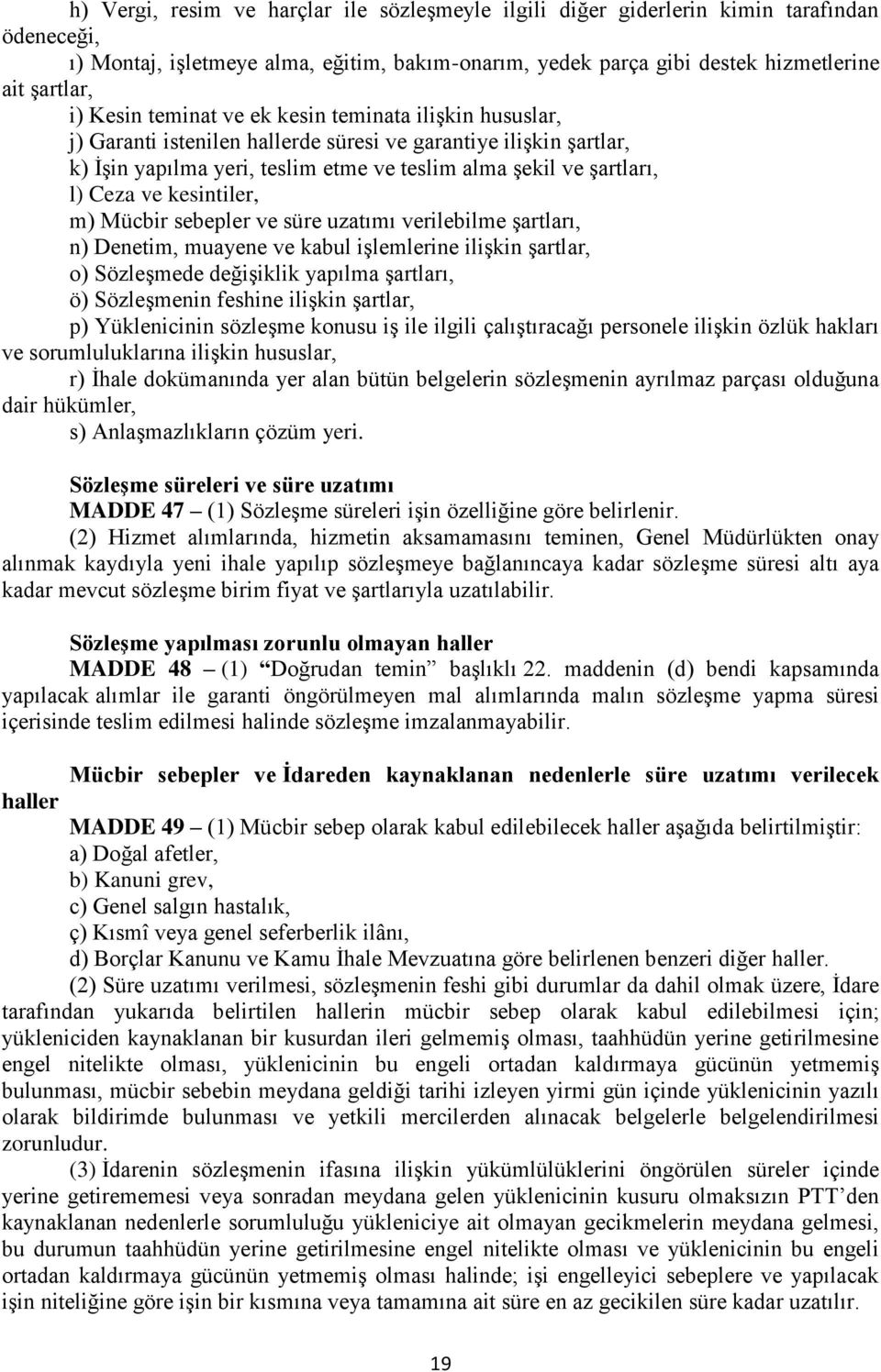 kesintiler, m) Mücbir sebepler ve süre uzatımı verilebilme şartları, n) Denetim, muayene ve kabul işlemlerine ilişkin şartlar, o) Sözleşmede değişiklik yapılma şartları, ö) Sözleşmenin feshine